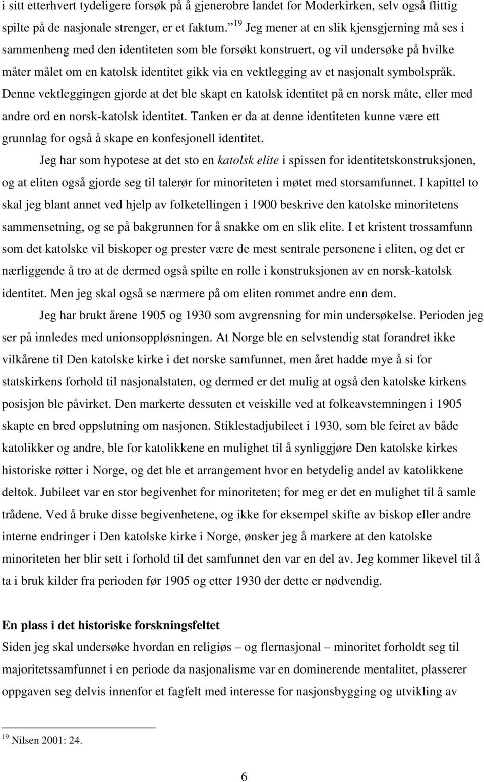 nasjonalt symbolspråk. Denne vektleggingen gjorde at det ble skapt en katolsk identitet på en norsk måte, eller med andre ord en norsk-katolsk identitet.