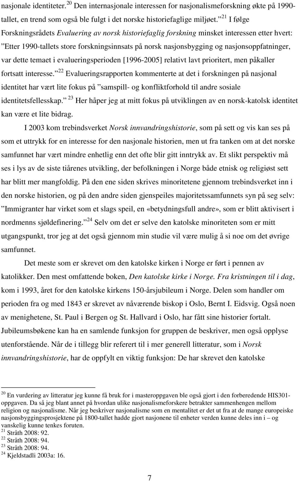 dette temaet i evalueringsperioden [1996-2005] relativt lavt prioritert, men påkaller fortsatt interesse.