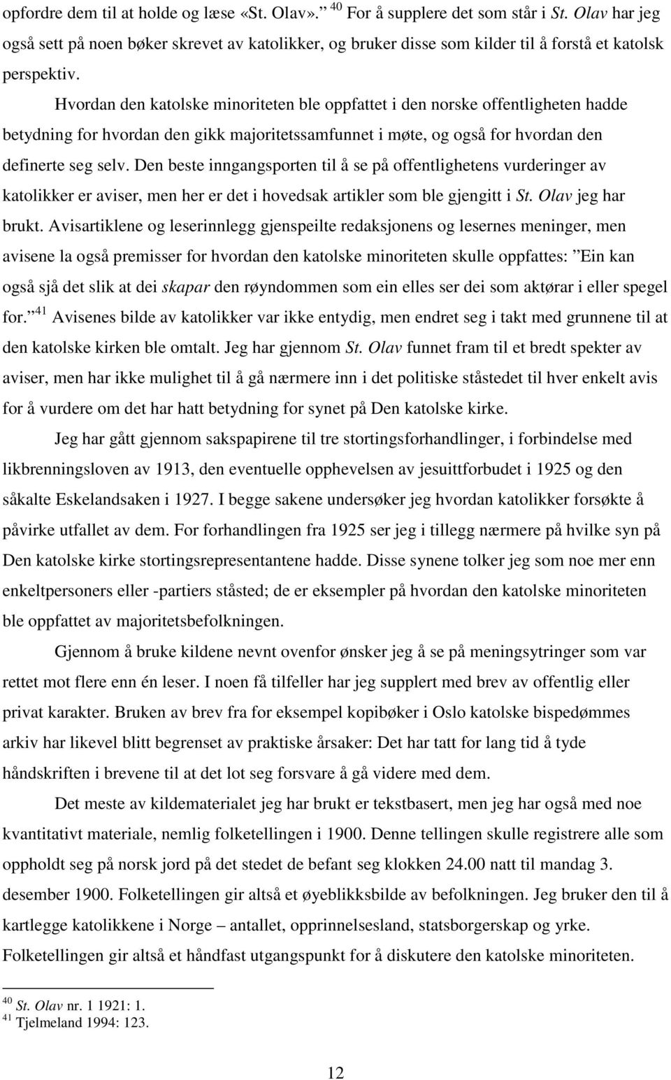 Hvordan den katolske minoriteten ble oppfattet i den norske offentligheten hadde betydning for hvordan den gikk majoritetssamfunnet i møte, og også for hvordan den definerte seg selv.