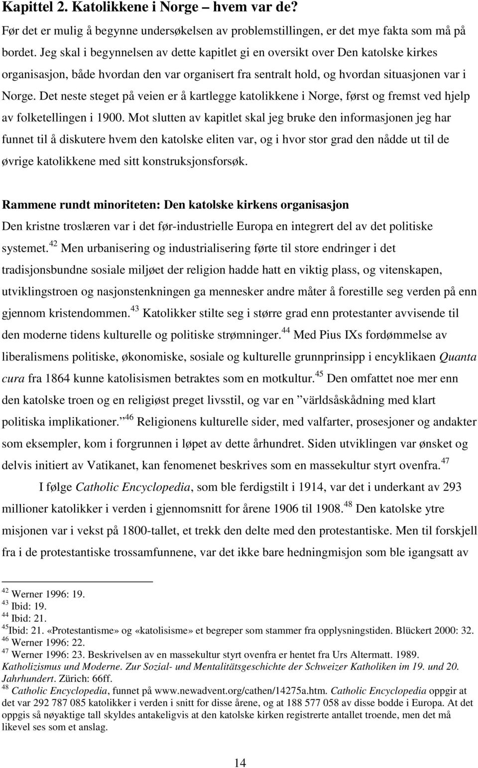 Det neste steget på veien er å kartlegge katolikkene i Norge, først og fremst ved hjelp av folketellingen i 1900.