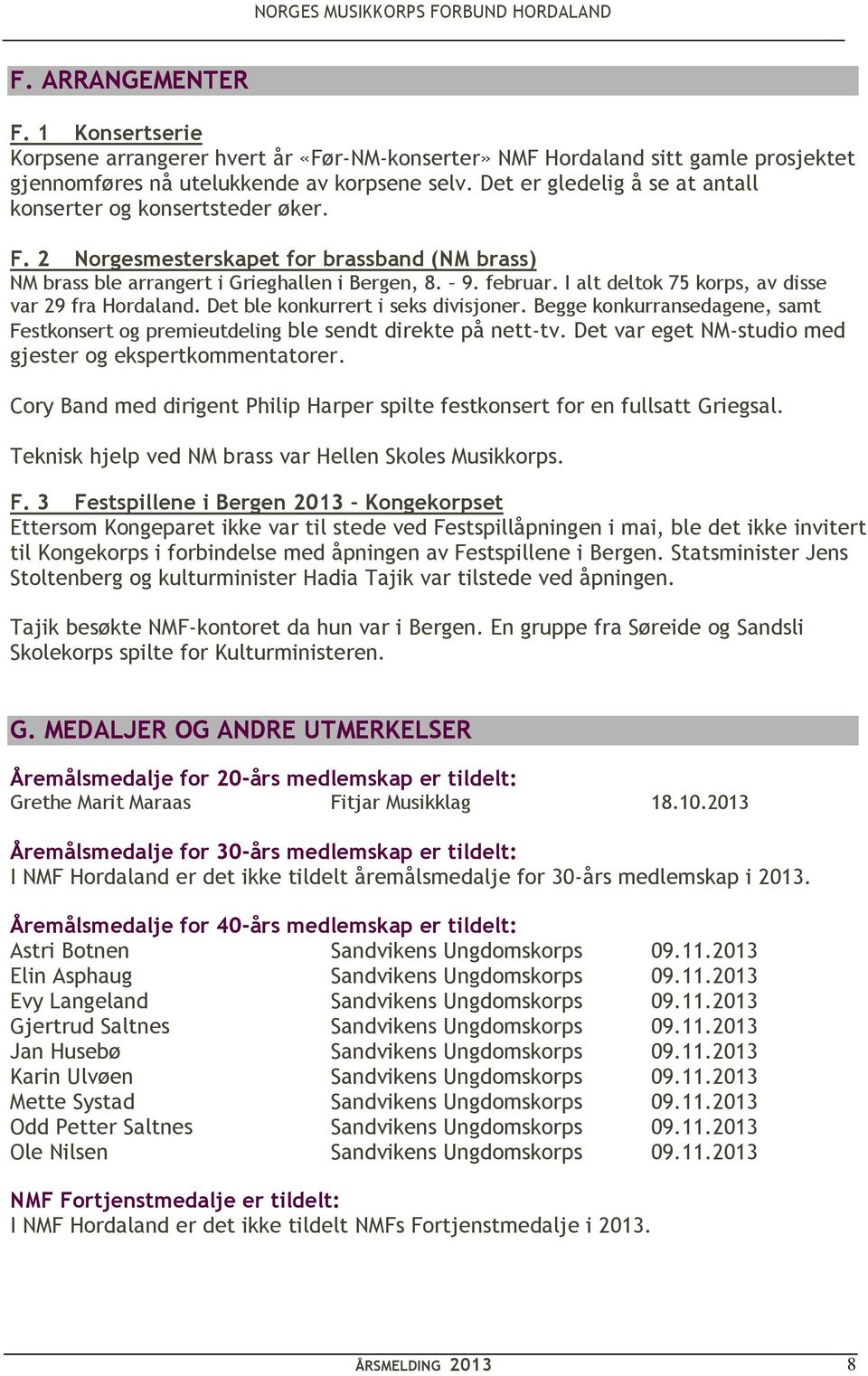 I alt deltok 75 korps, av disse var 29 fra Hordaland. Det ble konkurrert i seks divisjoner. Begge konkurransedagene, samt Festkonsert og premieutdeling ble sendt direkte på nett-tv.