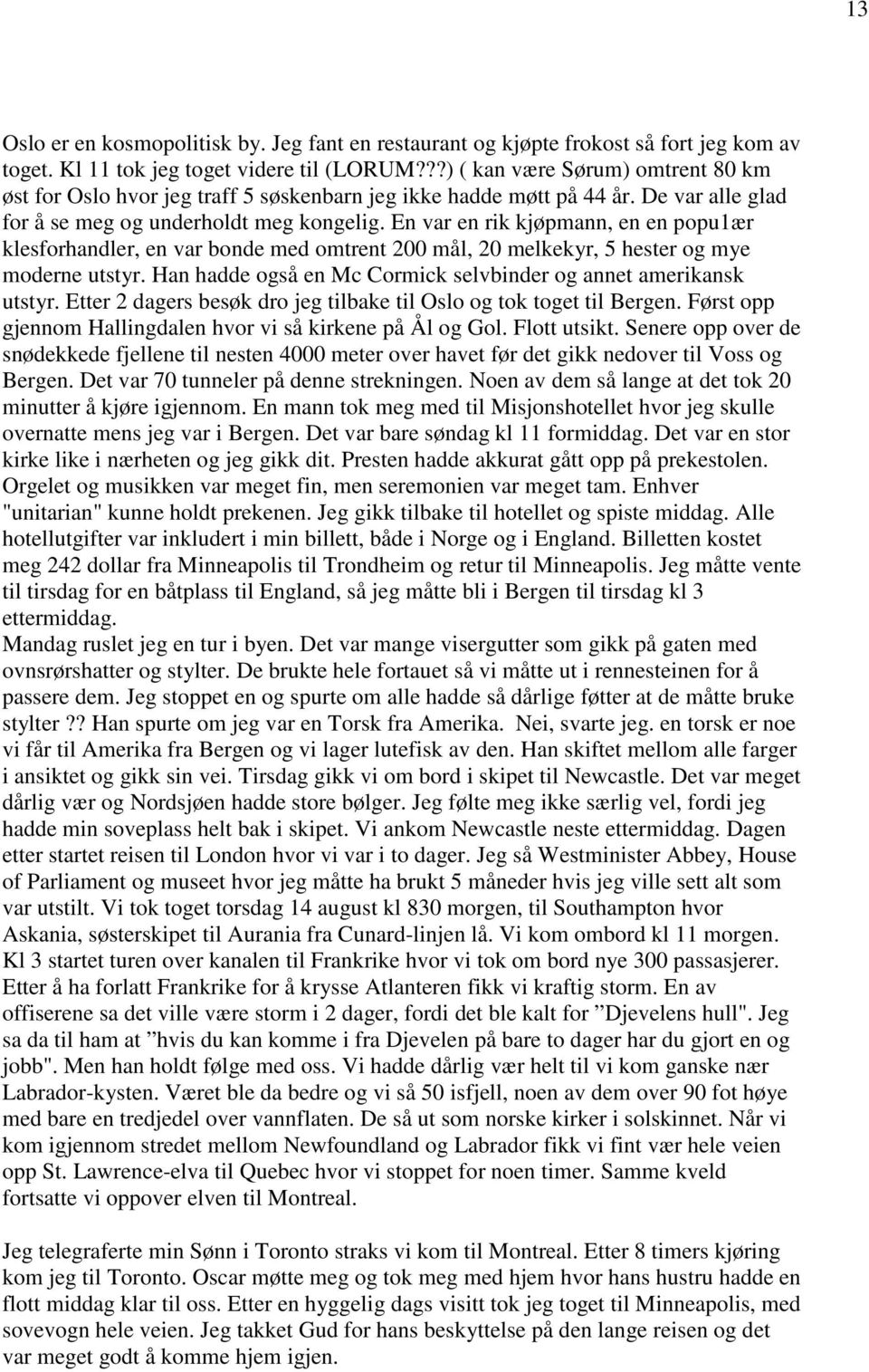 En var en rik kjøpmann, en en popu1ær klesforhandler, en var bonde med omtrent 200 mål, 20 melkekyr, 5 hester og mye moderne utstyr. Han hadde også en Mc Cormick selvbinder og annet amerikansk utstyr.