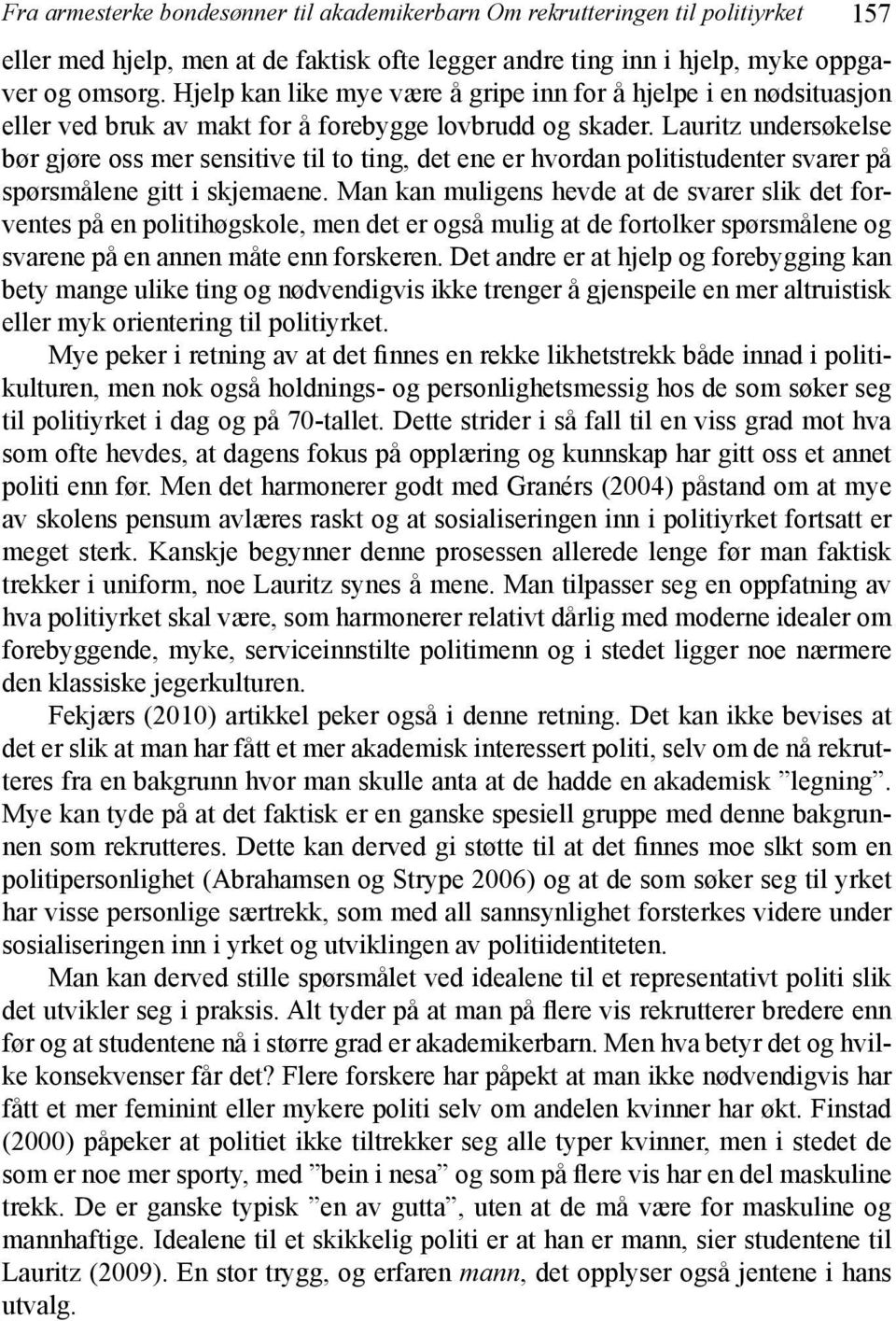 Lauritz undersøkelse bør gjøre oss mer sensitive til to ting, det ene er hvordan politistudenter svarer på spørsmålene gitt i skjemaene.