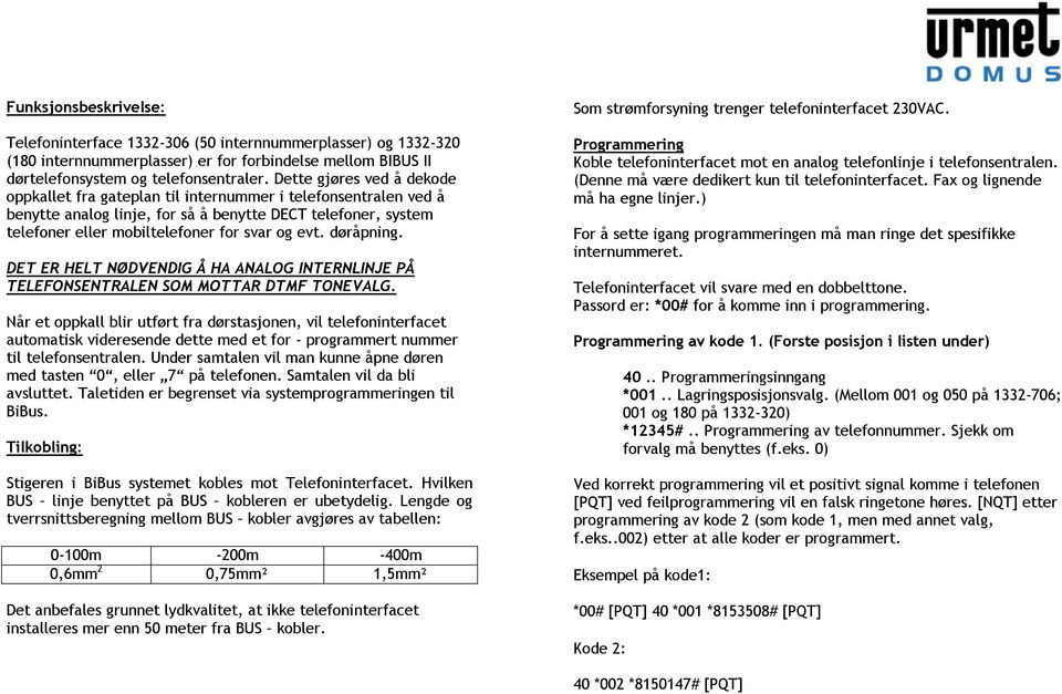 døråpning. DET ER HELT NØDVENDIG Å HA ANALOG INTERNLINJE PÅ TELEFONSENTRALEN SOM MOTTAR DTMF TONEVALG.