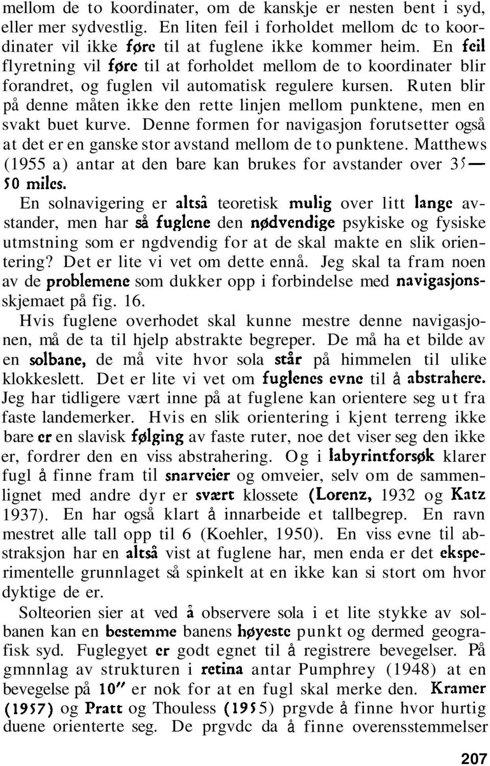 Ruten blir på denne måten ikke den rette linjen mellom punktene, men en svakt buet kurve. Denne formen for navigasjon forutsetter også at det er en ganske stor avstand mellom de to punktene.