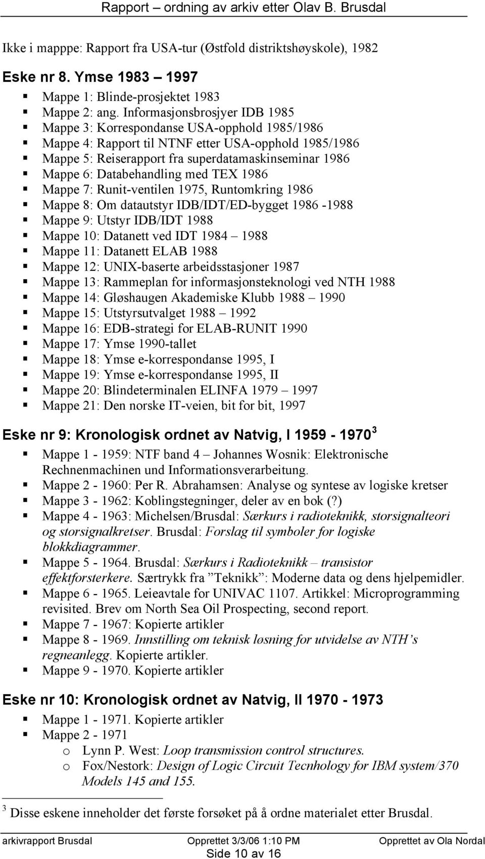 Databehandling med TEX 1986 Mappe 7: Runit-ventilen 1975, Runtomkring 1986 Mappe 8: Om datautstyr IDB/IDT/ED-bygget 1986-1988 Mappe 9: Utstyr IDB/IDT 1988 Mappe 10: Datanett ved IDT 1984 1988 Mappe