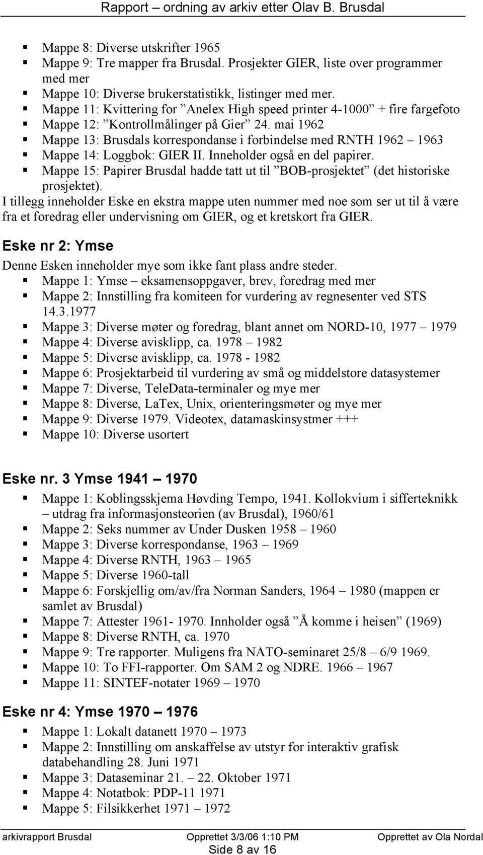 mai 1962 Mappe 13: Brusdals korrespondanse i forbindelse med RNTH 1962 1963 Mappe 14: Loggbok: GIER II. Inneholder også en del papirer.