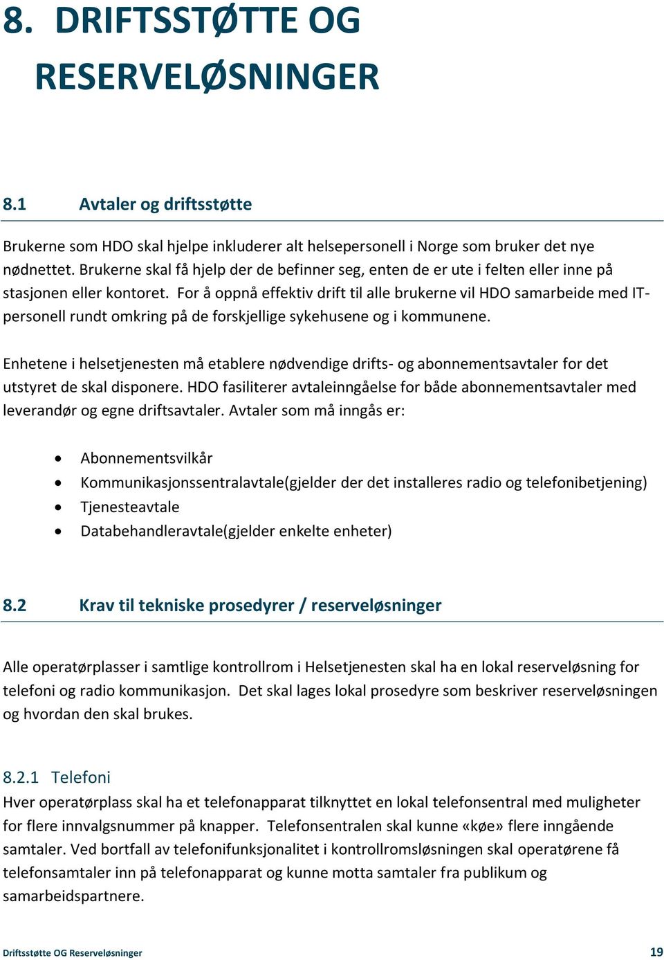 For å oppnå effektiv drift til alle brukerne vil HDO samarbeide med ITpersonell rundt omkring på de forskjellige sykehusene og i kommunene.