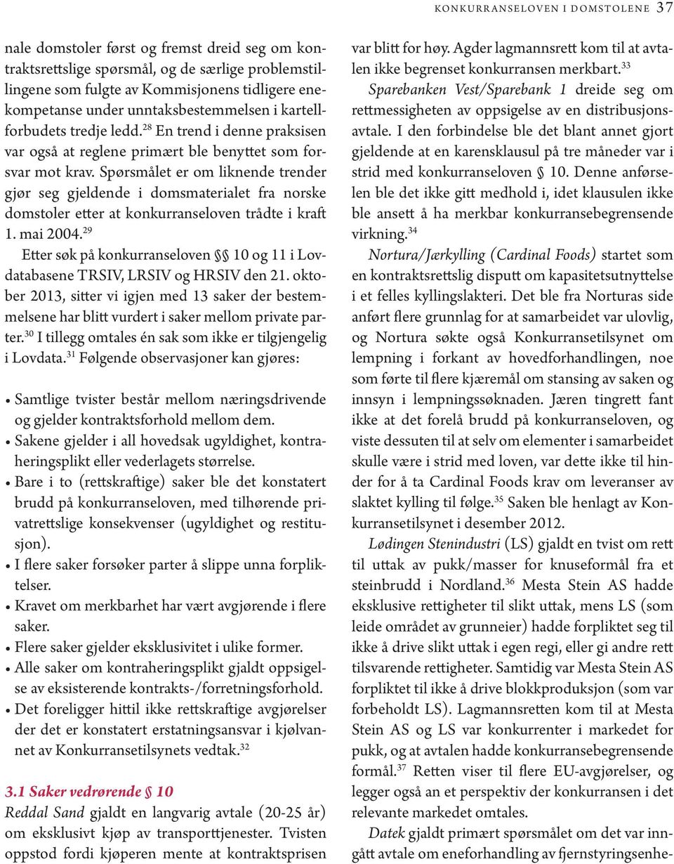 Spørsmålet er om liknende trender gjør seg gjeldende i domsmaterialet fra norske domstoler etter at konkurranseloven trådte i kraft 1. mai 2004.