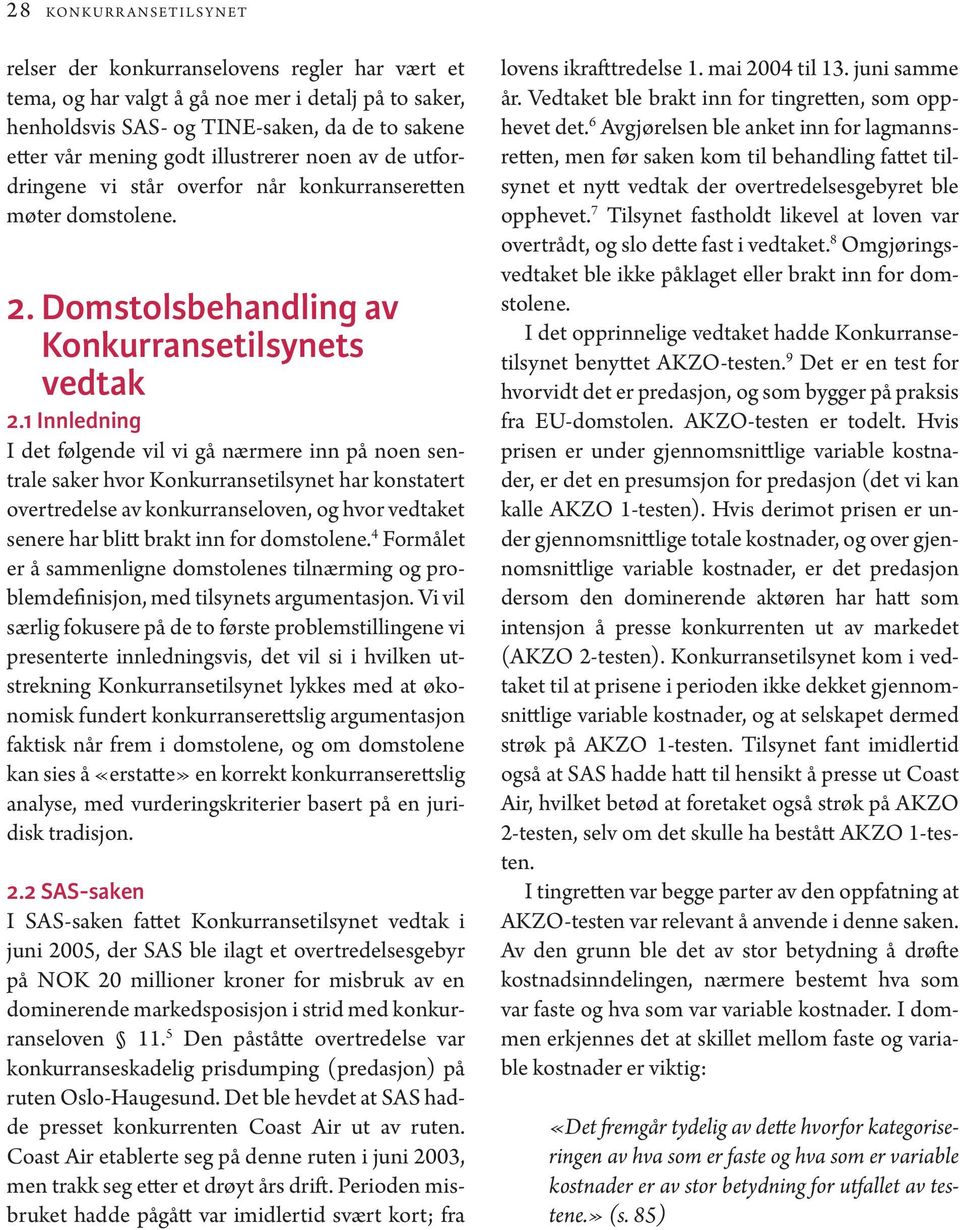 1 Innledning I det følgende vil vi gå nærmere inn på noen sentrale saker hvor Konkurransetilsynet har konstatert overtredelse av konkurranseloven, og hvor vedtaket senere har blitt brakt inn for