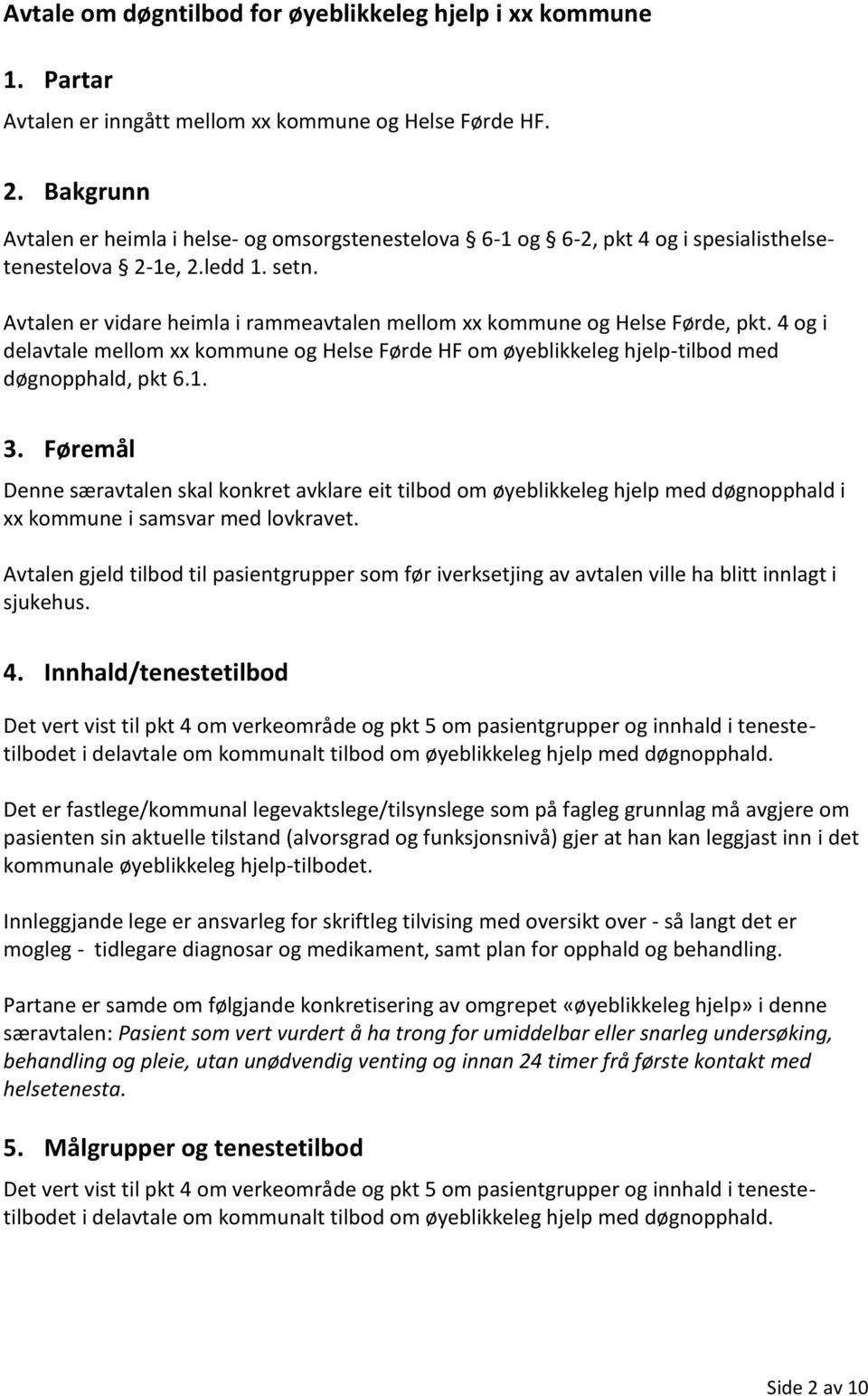 Avtalen er vidare heimla i rammeavtalen mellom xx kommune og Helse Førde, pkt. 4 og i delavtale mellom xx kommune og Helse Førde HF om øyeblikkeleg hjelp-tilbod med døgnopphald, pkt 6.1. 3.