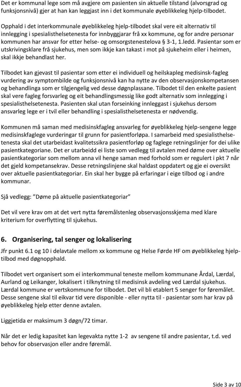 for etter helse- og omsorgstenestelova 3-1, 1.ledd. Pasientar som er utskrivingsklare frå sjukehus, men som ikkje kan takast i mot på sjukeheim eller i heimen, skal ikkje behandlast her.