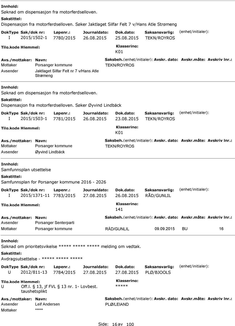 Dispensasjon fra motorferdselloven. Søker Øyvind Lindbäck 2015/1503-1 7781/2015 23.08.2015 TEKN/ROYROS K01 Avs./mottaker: Navn: Saksbeh. Avskr. dato: Avskr.måte: Avskriv lnr.