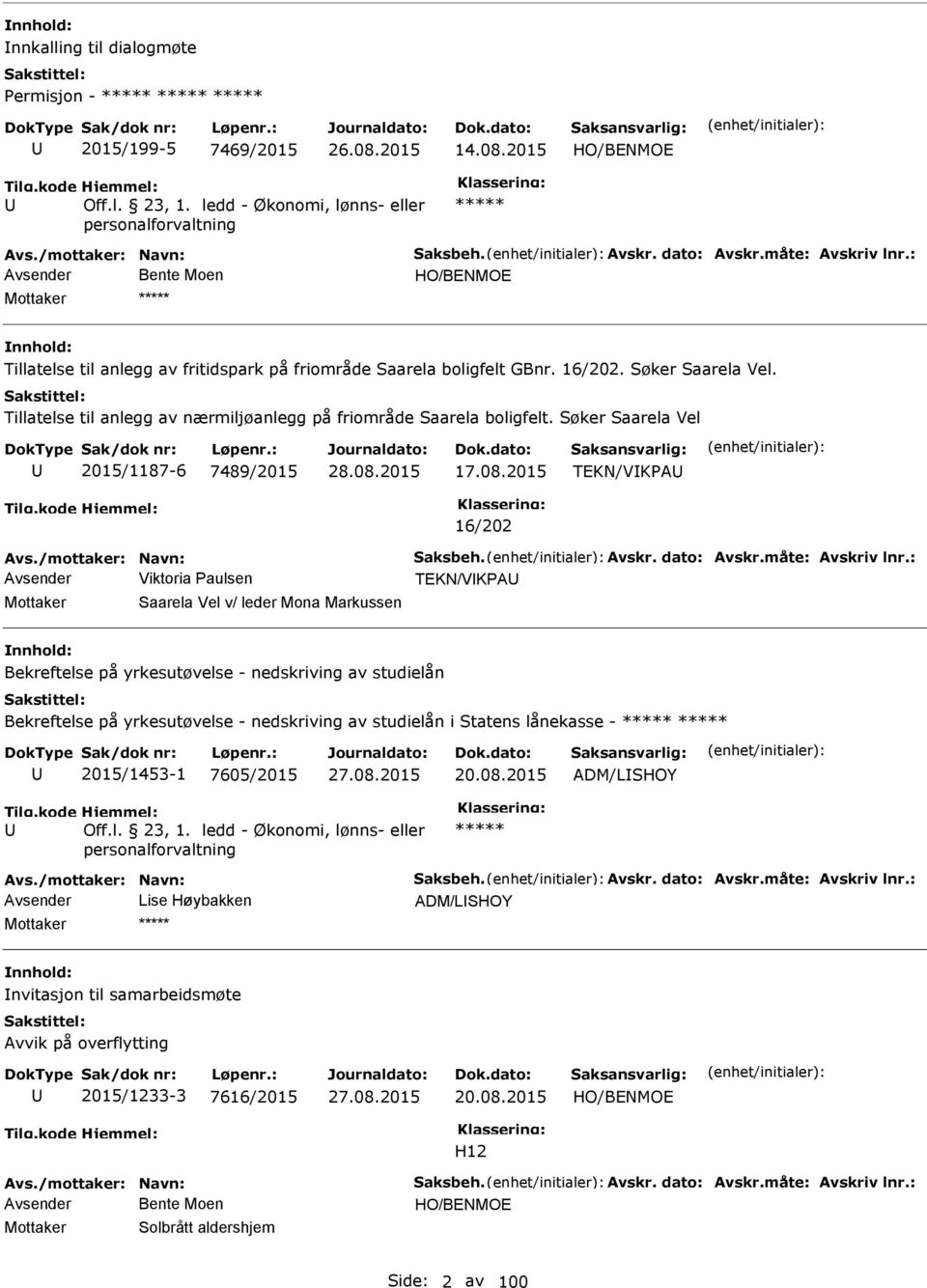 Tillatelse til anlegg av nærmiljøanlegg på friområde Saarela boligfelt. Søker Saarela Vel 2015/1187-6 7489/2015 17.08.2015 TEKN/VKPA 16/202 Avs./mottaker: Navn: Saksbeh. Avskr. dato: Avskr.