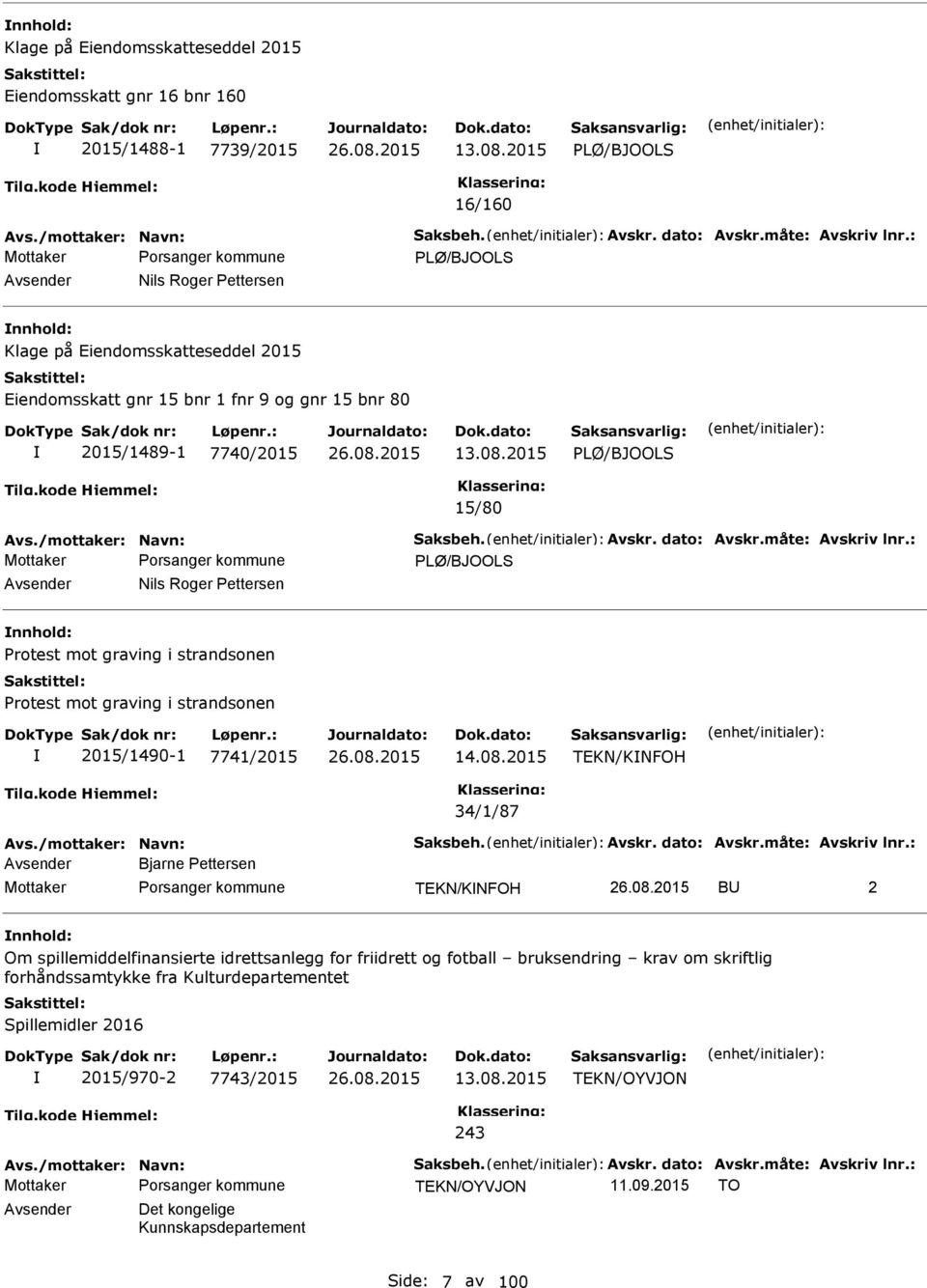 /mottaker: Navn: Saksbeh. Avskr. dato: Avskr.måte: Avskriv lnr.: PLØ/BJOOLS Avsender Nils Roger Pettersen Protest mot graving i strandsonen Protest mot graving i strandsonen 2015/1490-1 7741/2015 14.