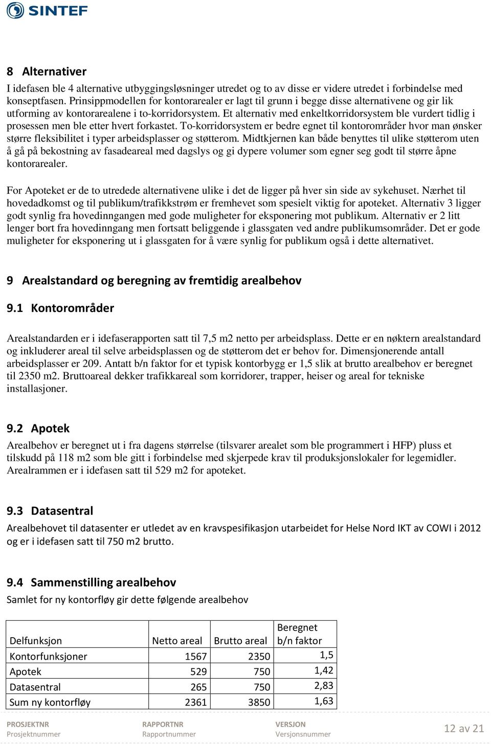 Et alternativ med enkeltkorridorsystem ble vurdert tidlig i prosessen men ble etter hvert forkastet.