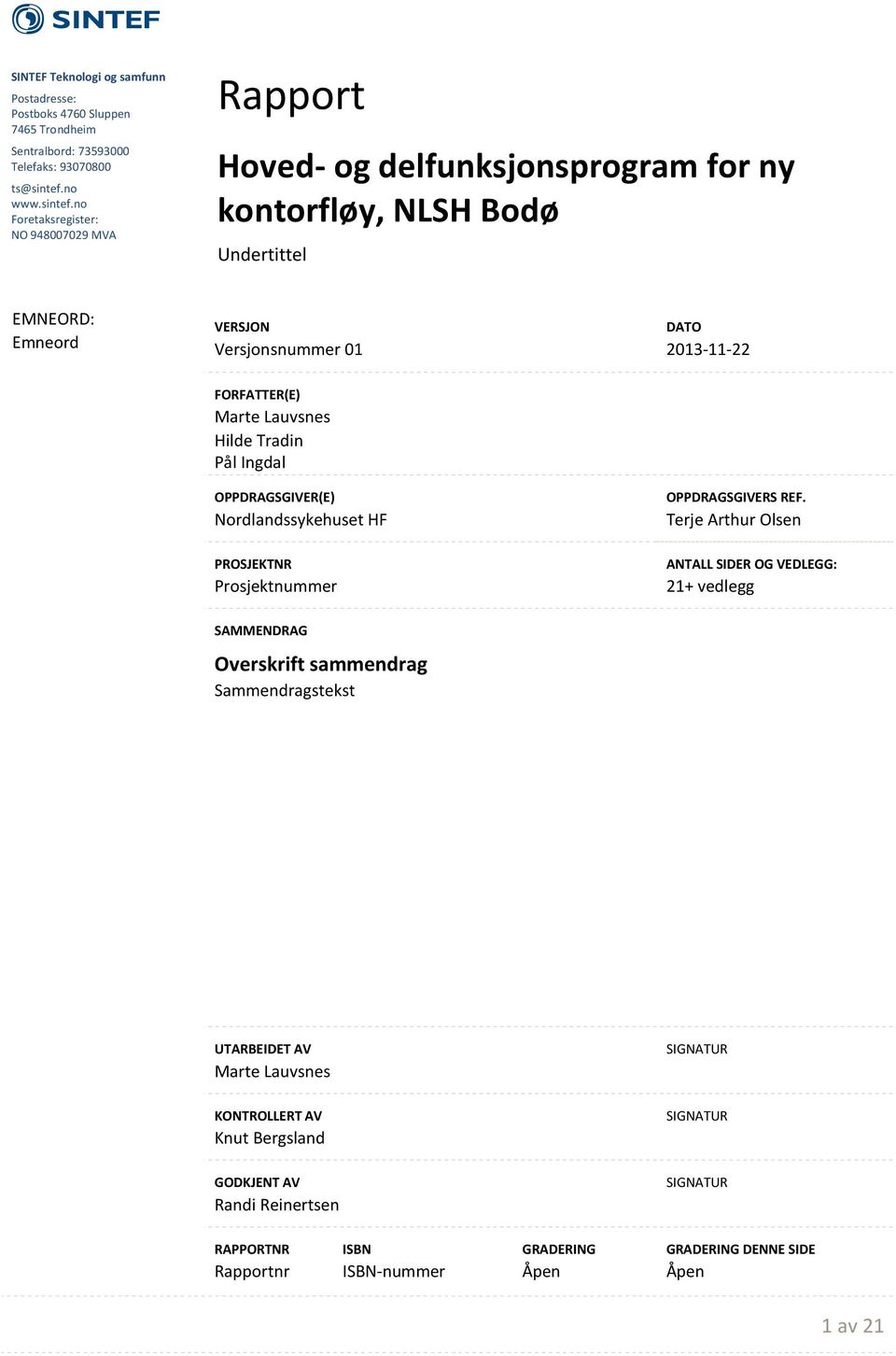 no Foretaksregister: NO 948007029 MVA Rapport Hoved- og delfunksjonsprogram for ny kontorfløy, NLSH Bodø Undertittel EMNEORD: Emneord 01 DATO 2013-11-22 FORFATTER(E) Marte