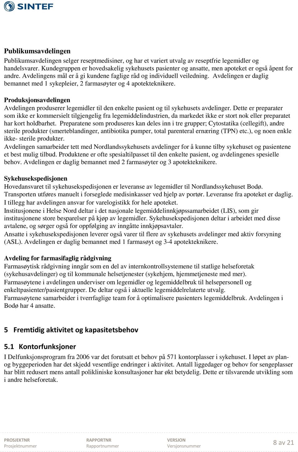 Avdelingen er daglig bemannet med 1 sykepleier, 2 farmasøyter og 4 apotekteknikere. Produksjonsavdelingen Avdelingen produserer legemidler til den enkelte pasient og til sykehusets avdelinger.