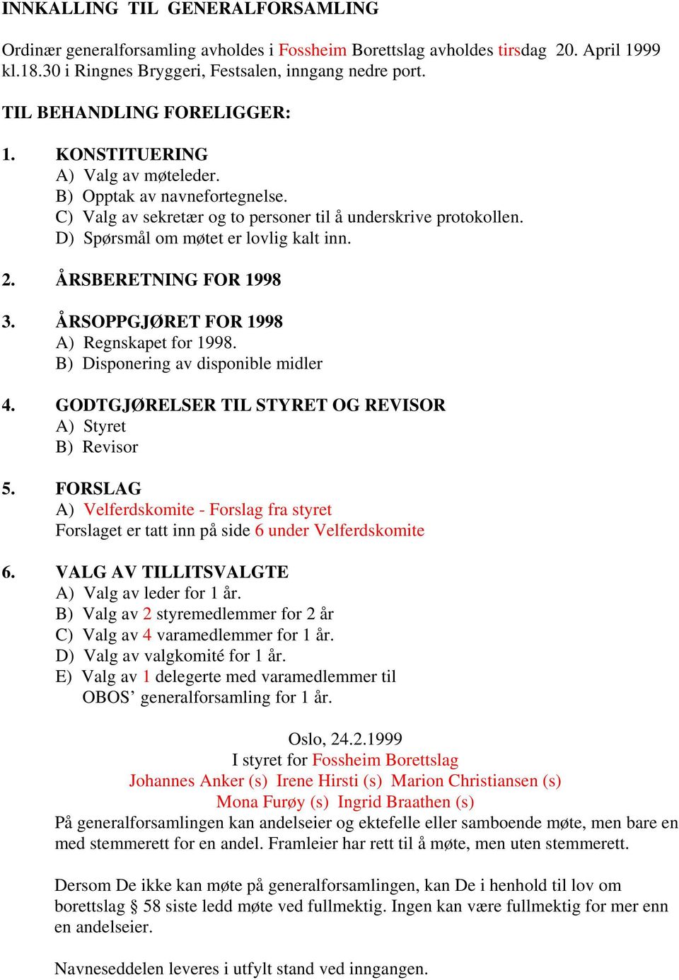 D) Spørsmål om møtet er lovlig kalt inn. 2. ÅRSBERETNING FOR 1998 3. ÅRSOPPGJØRET FOR 1998 A) Regnskapet for 1998. B) Disponering av disponible midler 4.