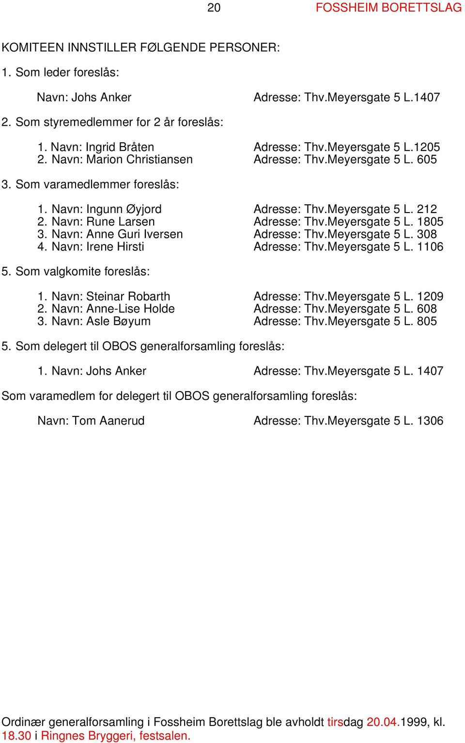 Navn: Rune Larsen Adresse: Thv.Meyersgate 5 L. 1805 3. Navn: Anne Guri Iversen Adresse: Thv.Meyersgate 5 L. 308 4. Navn: Irene Hirsti Adresse: Thv.Meyersgate 5 L. 1106 5. Som valgkomite foreslås: 1.