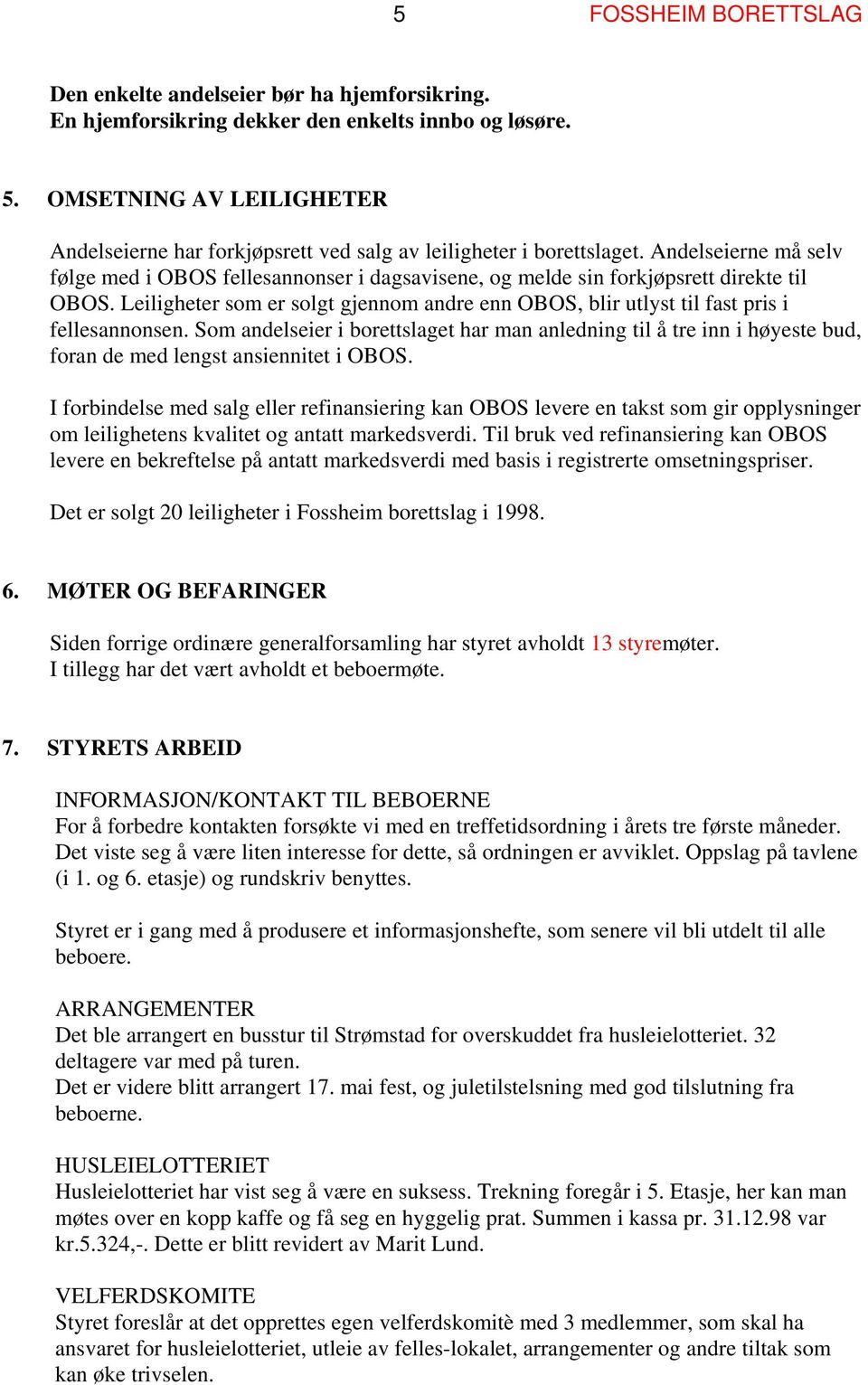 Andelseierne må selv følge med i OBOS fellesannonser i dagsavisene, og melde sin forkjøpsrett direkte til OBOS.