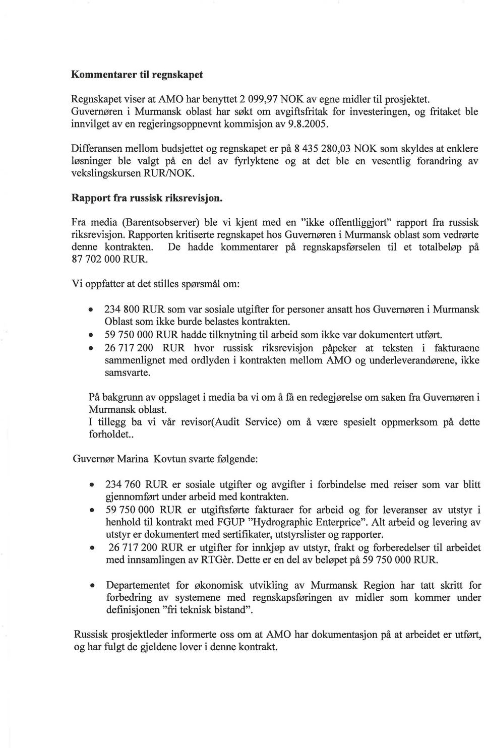 Differnsen mellom budsjettet og regnskpet er på 8 435 280,03 NOK som skyldes t enklere løsninger ble vlgt på en del v ffrlyktene og t det ble en vesentlig forndring v vekslingskursen RURAüOK.