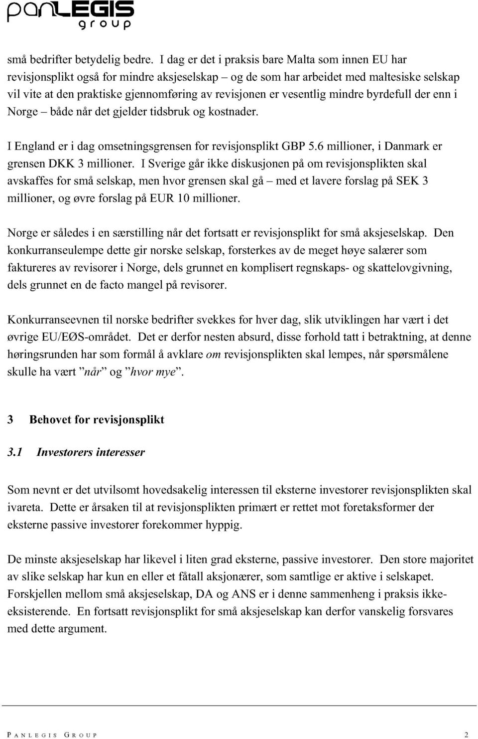 vesentli mindre byrdefull der enn i Nore - både når det jelder tidsbruk o kostnader. I Enland er i da omsetninsrensen for revisjonsplikt GBP 5.6 millioner, i Danmark er rensen DKK 3 millioner.