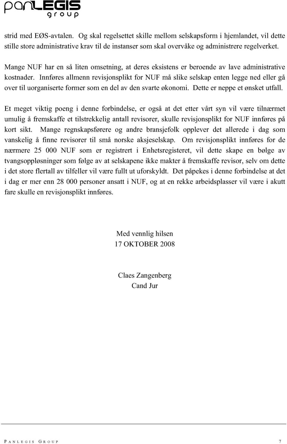 Innføres allmenn revisjonsplikt for NUF må slike selskap enten lee ned eller å over til uoraniserte former som en del av den svarte økonomi. Dette er neppe et ønsket utfall.