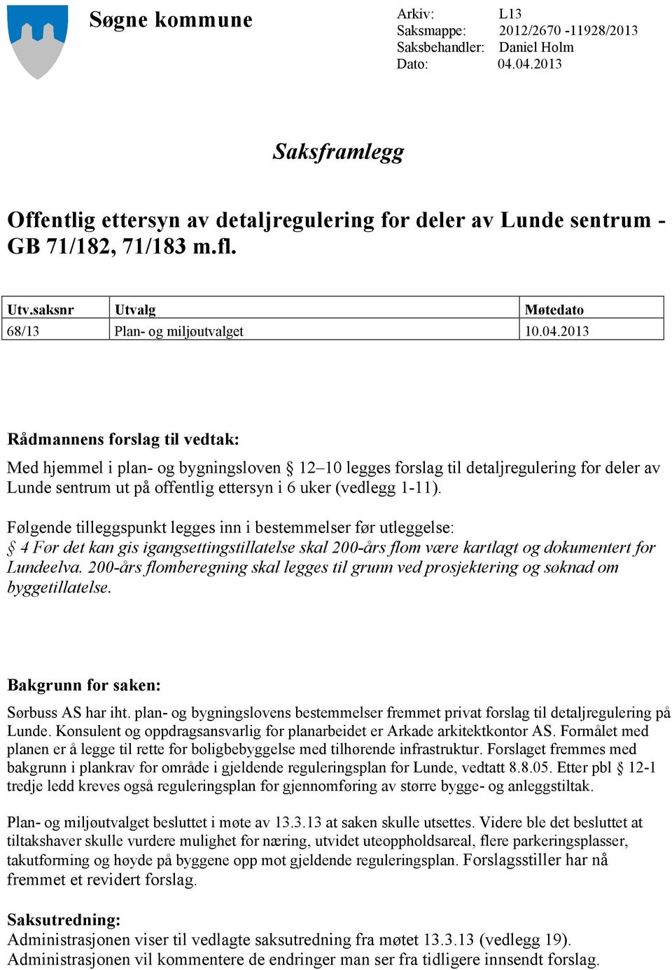 2013 Rådmannens forslag til vedtak: Med hjemmel i plan- og bygningsloven 12 10 legges forslag til detaljregulering for deler av Lunde sentrum ut på offentlig ettersyn i 6 uker (vedlegg 1-11).