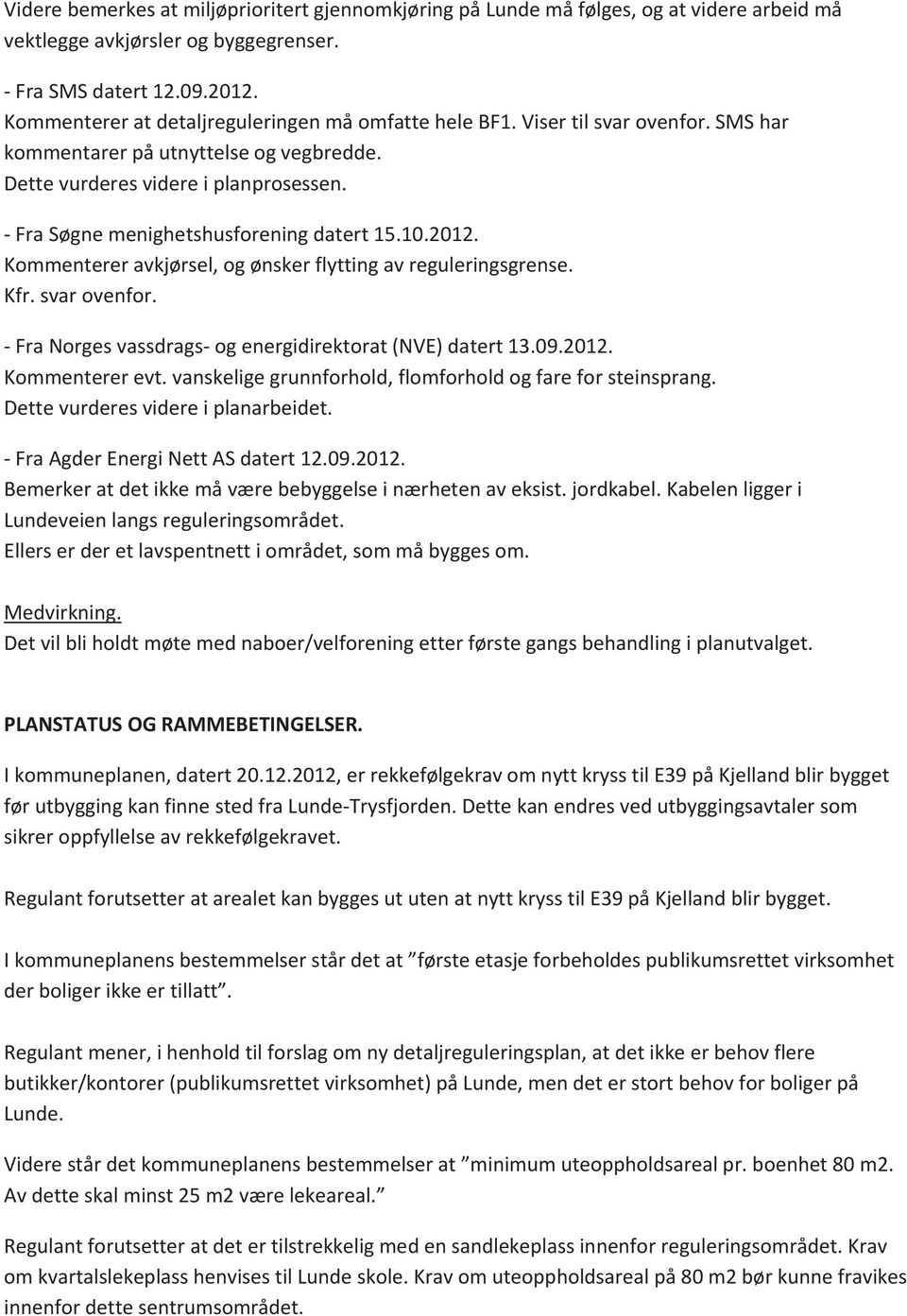 Kommentereravkjørsel,ogønskerflyttingavreguleringsgrense. Kfr.svarovenfor. FraNorgesvassdragsogenergidirektorat(NVE)datert13.09.2012. Kommentererevt.