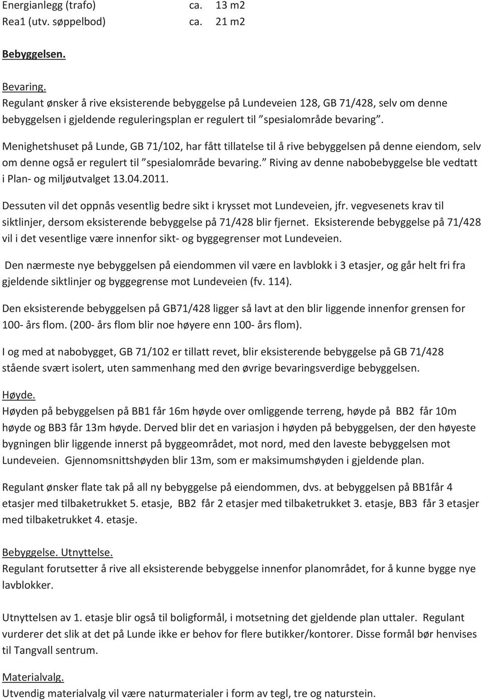 MenighetshusetpåLunde,GB71/102,harfåtttillatelsetilårivebebyggelsenpådenneeiendom,selv omdenneogsåerregulerttil spesialområdebevaring. Rivingavdennenabobebyggelseblevedtatt iplanogmiljøutvalget13.04.