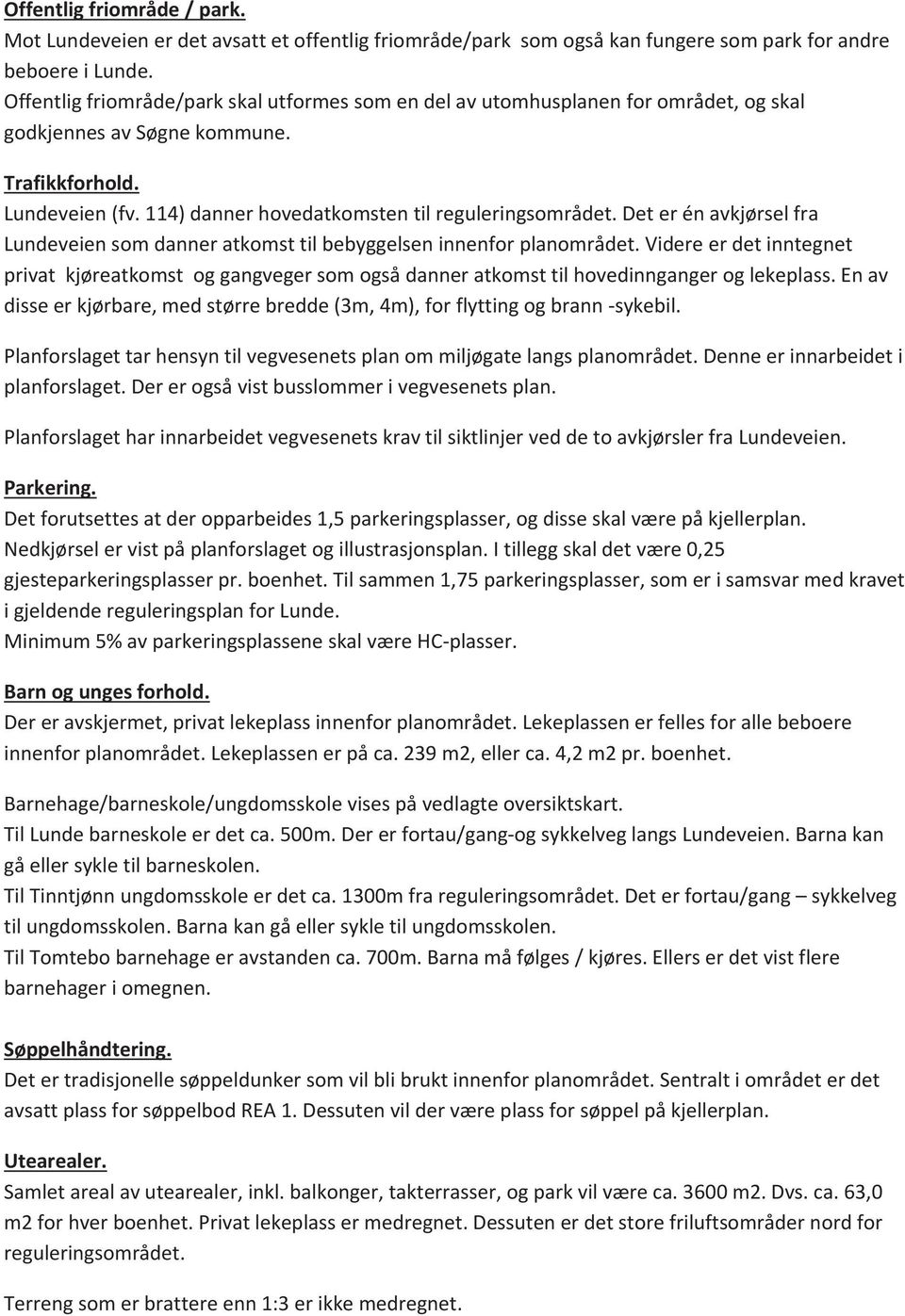 Deterénavkjørselfra Lundeveiensomdanneratkomsttilbebyggelseninnenforplanområdet.Videreerdetinntegnet privatkjøreatkomstoggangvegersomogsådanneratkomsttilhovedinngangeroglekeplass.