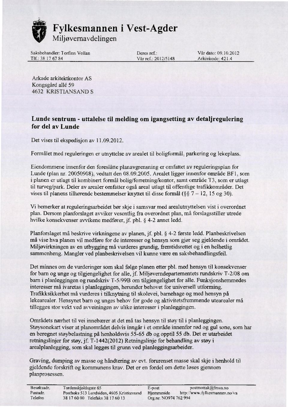 Formålet med reguleringen er utnyttelse av arealet til boligformål, parkering og lekeplass. Eiendommene innenfor den foreslåtte planavgrensning er omfattet av reguleringsplan for Lunde (plan nr.