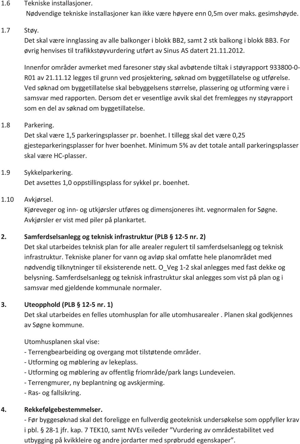 Vedsøknadombyggetillatelseskalbebyggelsensstørrelse,plasseringogutformingværei samsvarmedrapporten.dersomdetervesentligeavvikskaldetfremleggesnystøyrapport somendelavsøknadombyggetillatelse. 1.8 1.