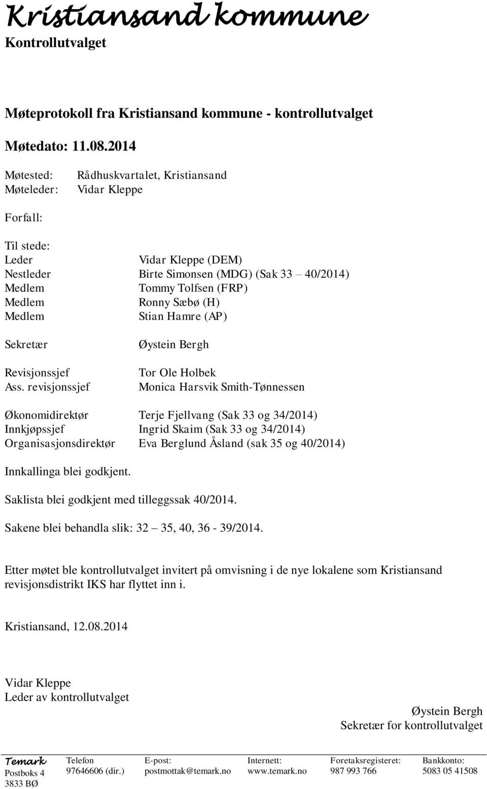 revisjonssjef Økonomidirektør Innkjøpssjef Organisasjonsdirektør Vidar Kleppe (DEM) Birte Simonsen (MDG) (Sak 33 40/2014) Tommy Tolfsen (FRP) Ronny Sæbø (H) Stian Hamre (AP) Øystein Bergh Tor Ole