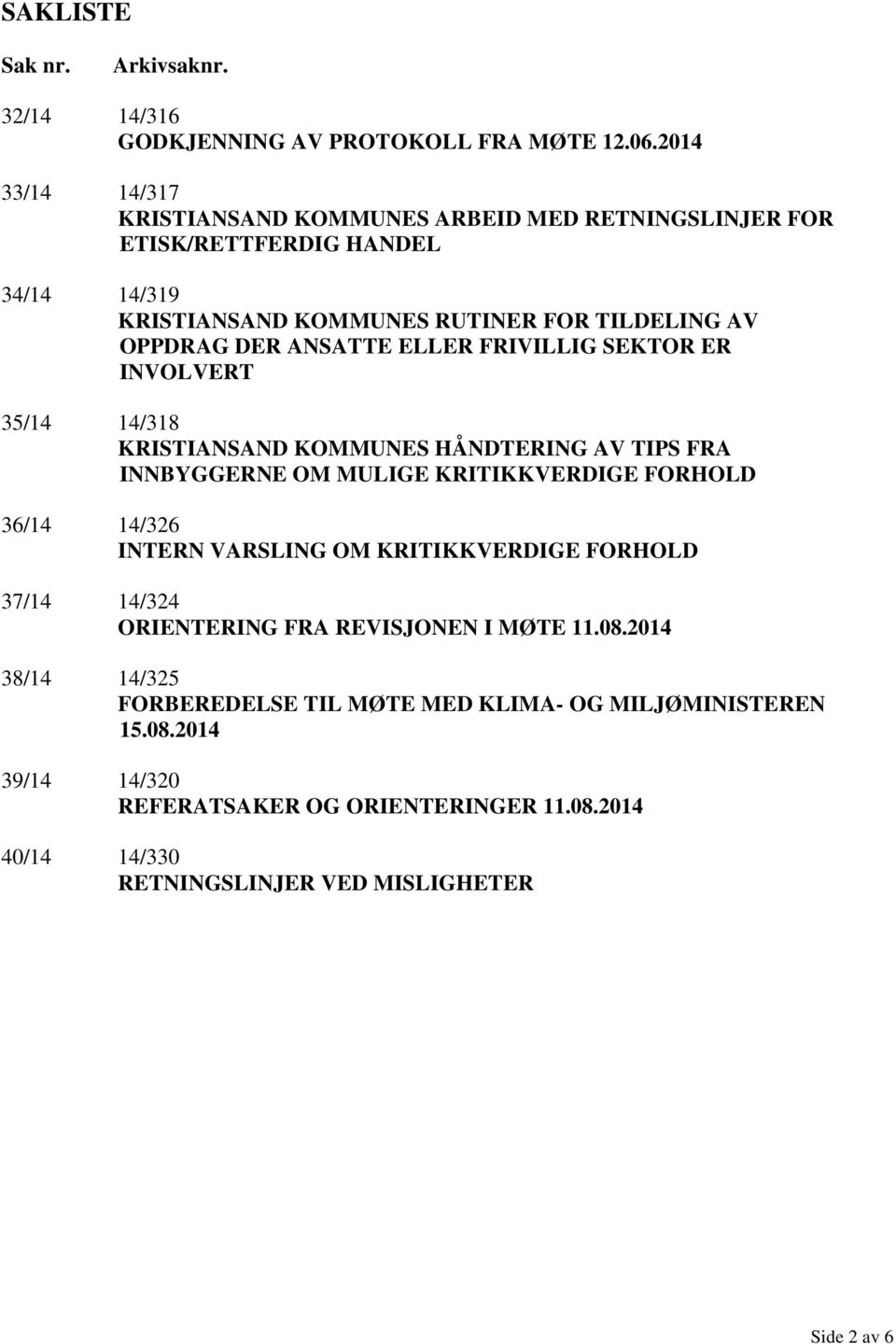 ELLER FRIVILLIG SEKTOR ER INVOLVERT 35/14 14/318 KRISTIANSAND KOMMUNES HÅNDTERING AV TIPS FRA INNBYGGERNE OM MULIGE KRITIKKVERDIGE FORHOLD 36/14 14/326 INTERN VARSLING OM