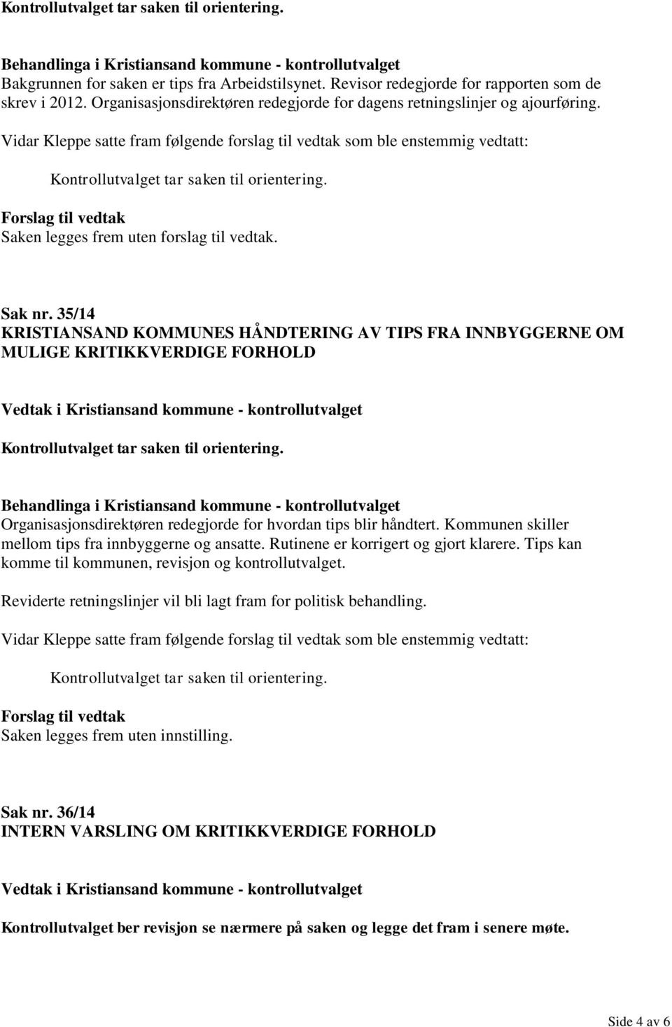 35/14 KRISTIANSAND KOMMUNES HÅNDTERING AV TIPS FRA INNBYGGERNE OM MULIGE KRITIKKVERDIGE FORHOLD Organisasjonsdirektøren redegjorde for hvordan tips blir håndtert.