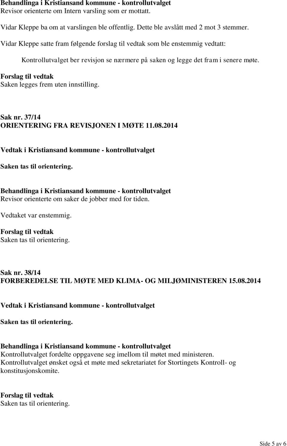 37/14 ORIENTERING FRA REVISJONEN I MØTE 11.08.2014 Revisor orienterte om saker de jobber med for tiden. Vedtaket var enstemmig. Sak nr.