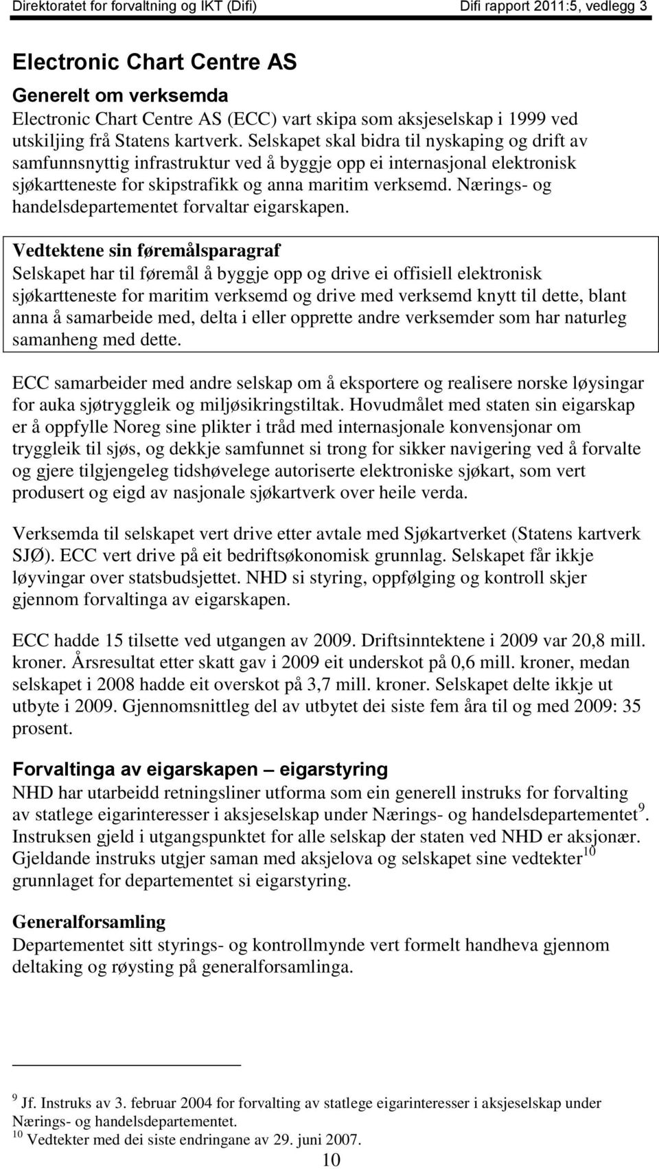 Nærings- og handelsdepartementet forvaltar eigarskapen.