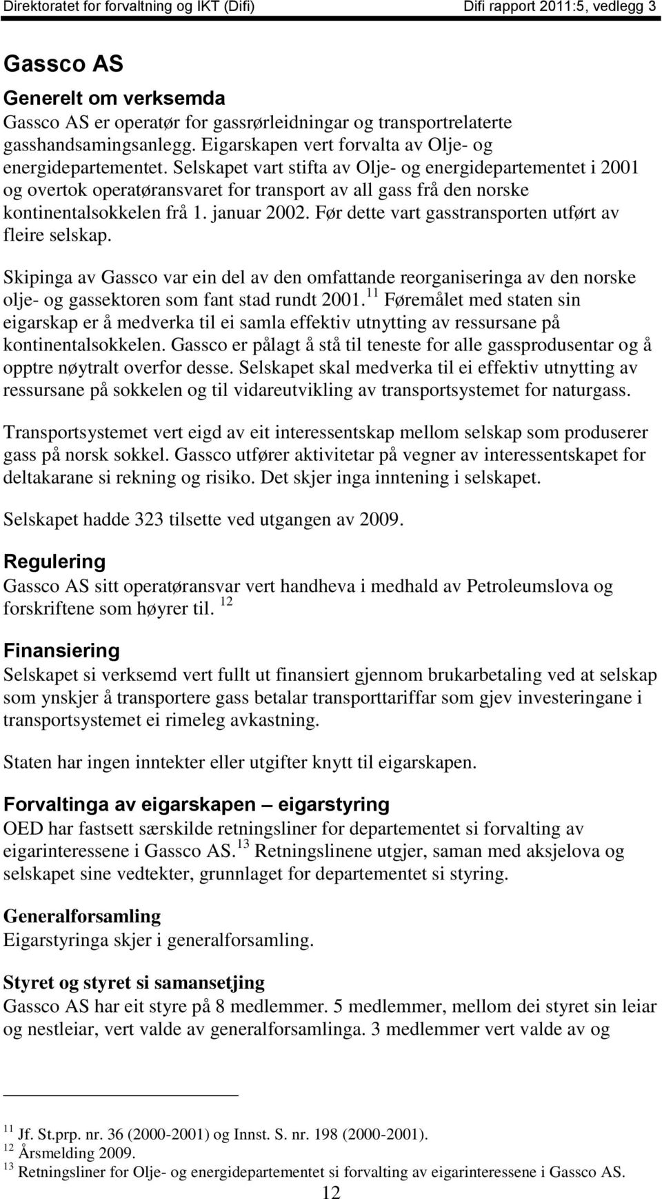 Før dette vart gasstransporten utført av fleire selskap. Skipinga av Gassco var ein del av den omfattande reorganiseringa av den norske olje- og gassektoren som fant stad rundt 2001.