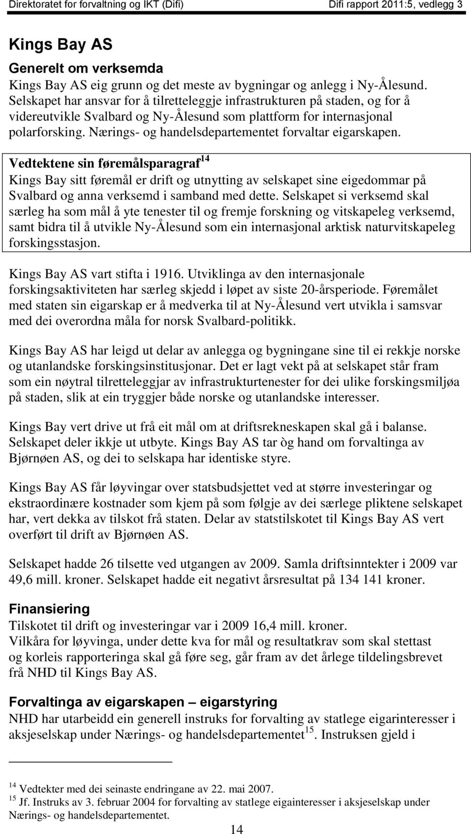 Nærings- og handelsdepartementet forvaltar eigarskapen.