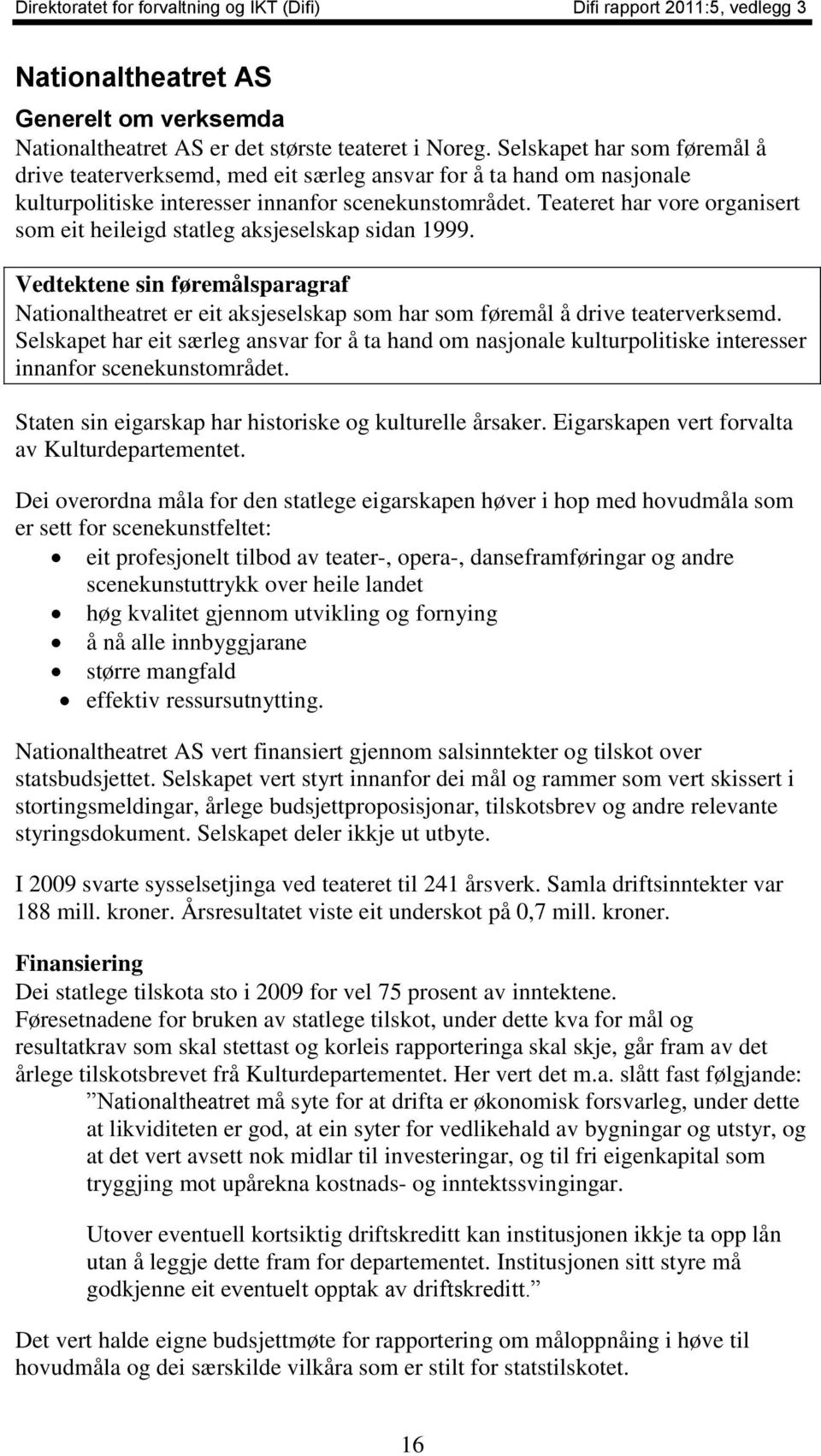 Teateret har vore organisert som eit heileigd statleg aksjeselskap sidan 1999. Vedtektene sin føremålsparagraf Nationaltheatret er eit aksjeselskap som har som føremål å drive teaterverksemd.