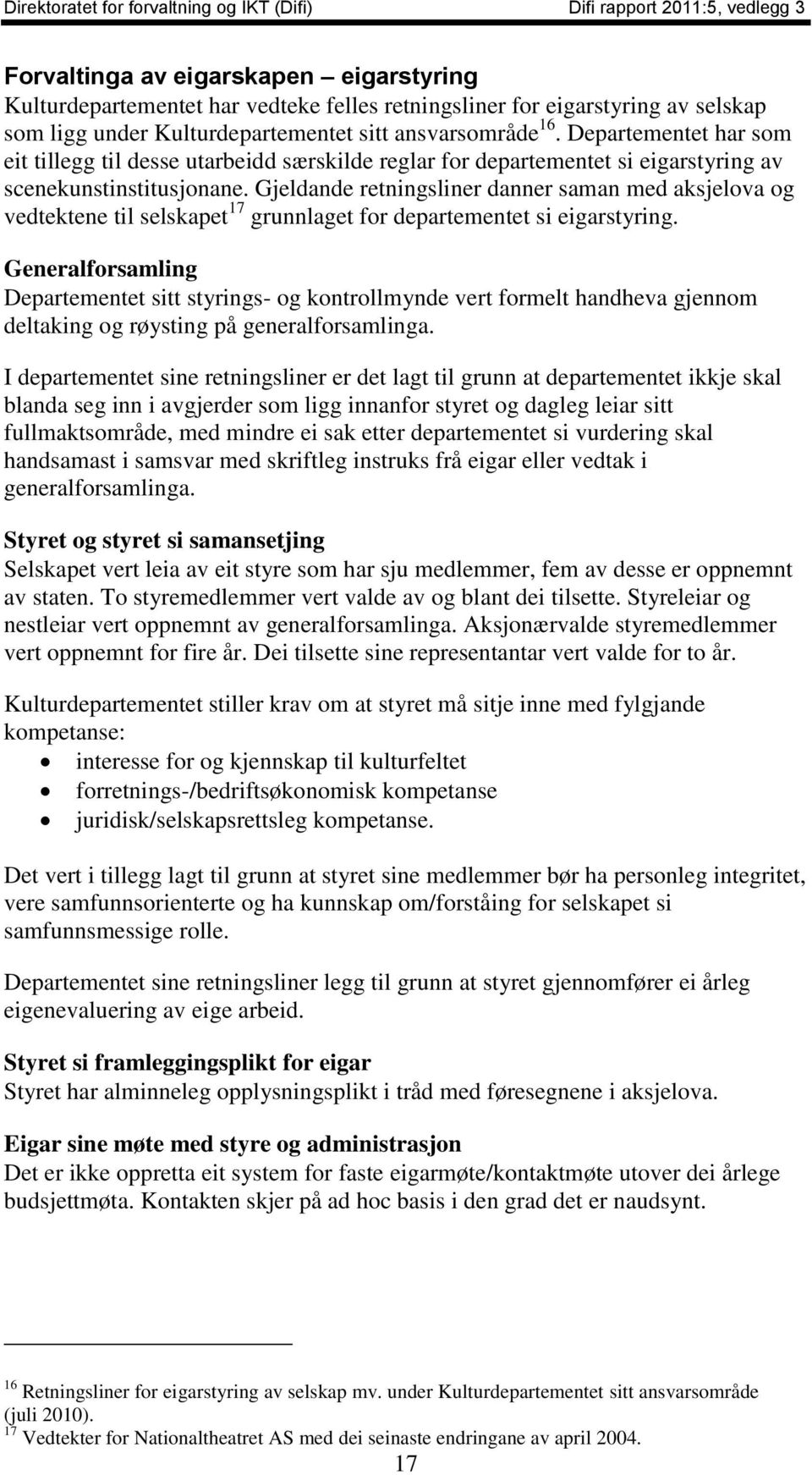 Gjeldande retningsliner danner saman med aksjelova og vedtektene til selskapet 17 grunnlaget for departementet si eigarstyring.