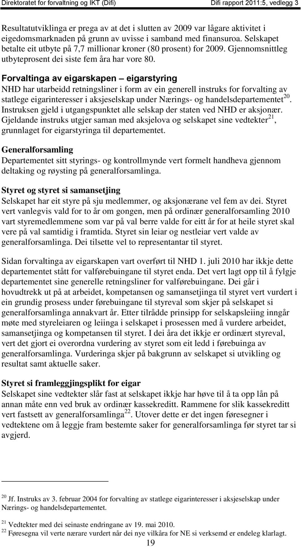 Forvaltinga av eigarskapen eigarstyring NHD har utarbeidd retningsliner i form av ein generell instruks for forvalting av statlege eigarinteresser i aksjeselskap under Nærings- og