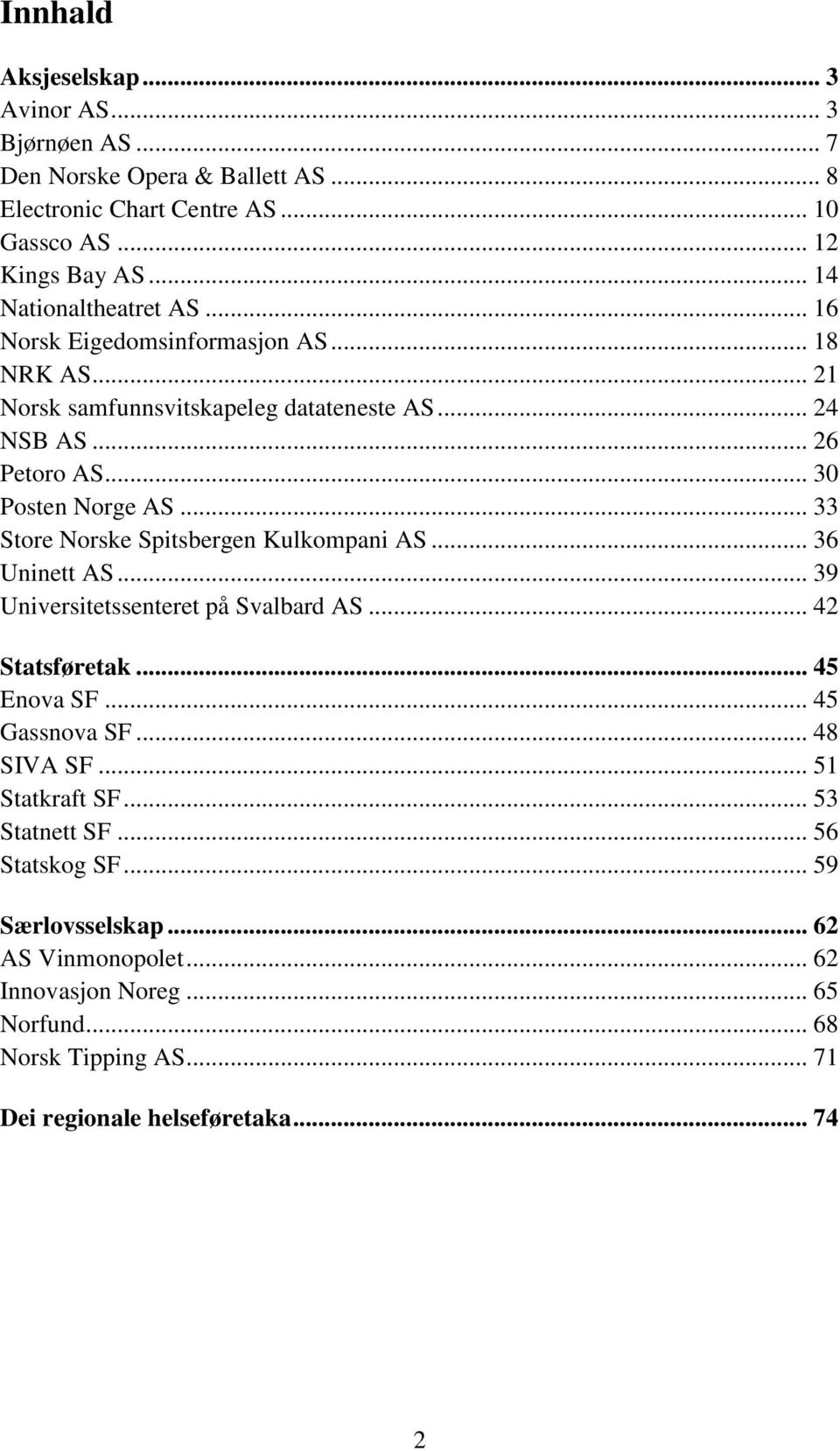 .. 33 Store Norske Spitsbergen Kulkompani AS... 36 Uninett AS... 39 Universitetssenteret på Svalbard AS... 42 Statsføretak... 45 Enova SF... 45 Gassnova SF... 48 SIVA SF.