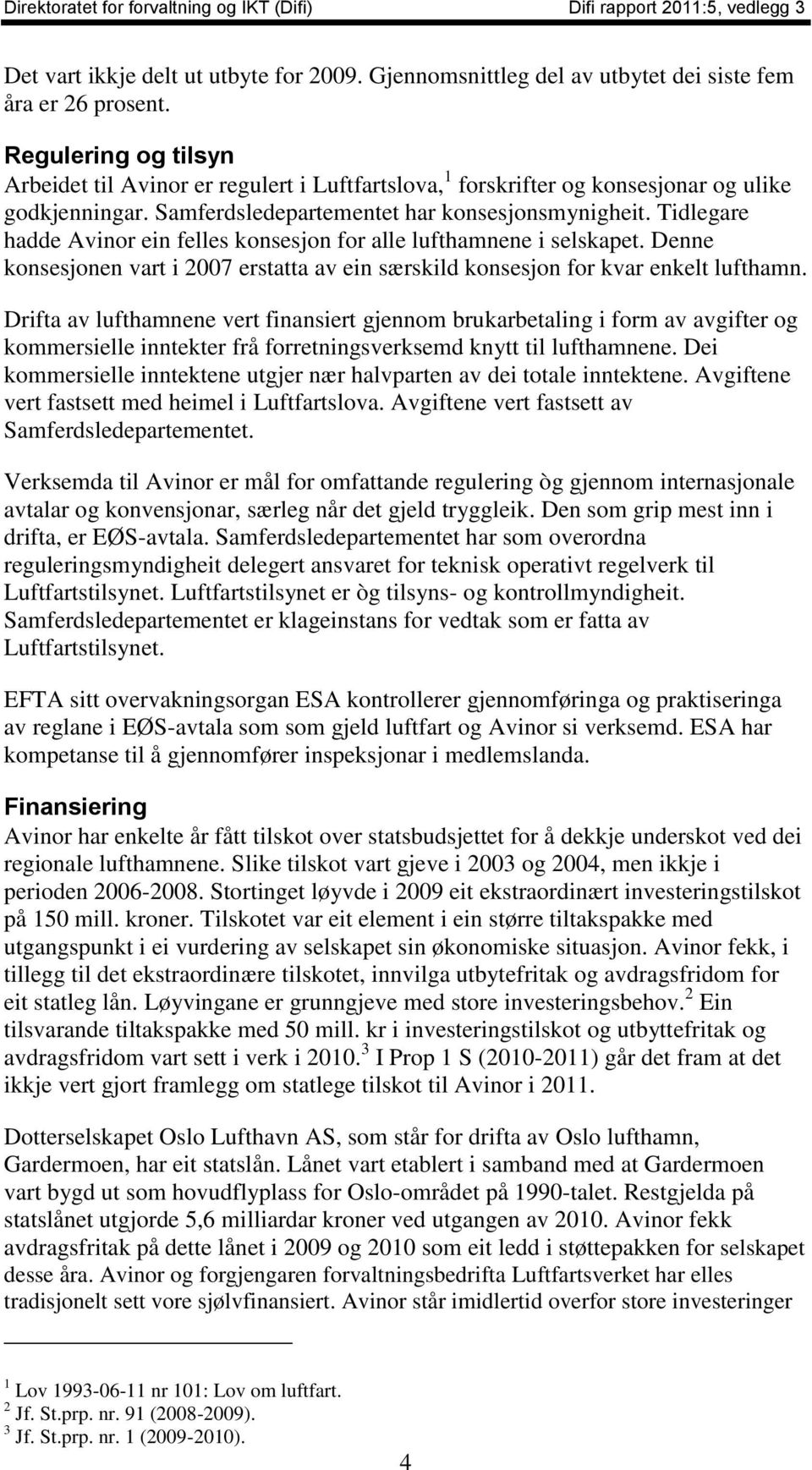 Tidlegare hadde Avinor ein felles konsesjon for alle lufthamnene i selskapet. Denne konsesjonen vart i 2007 erstatta av ein særskild konsesjon for kvar enkelt lufthamn.