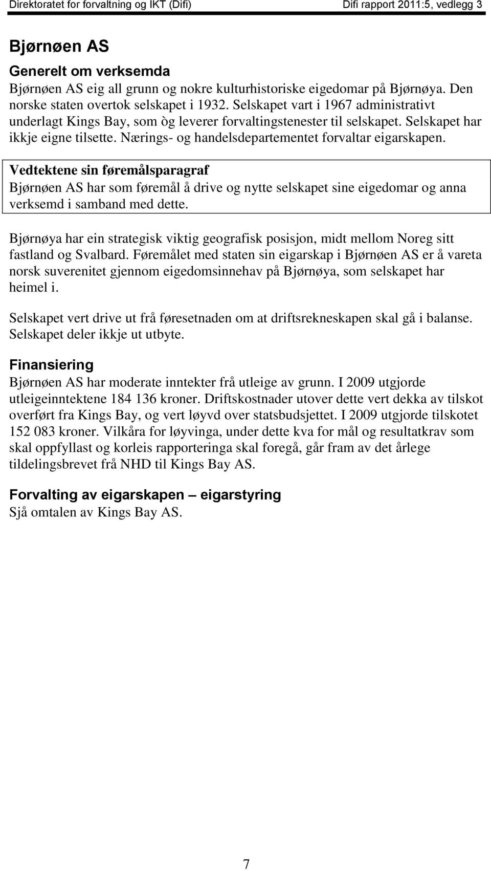 Vedtektene sin føremålsparagraf Bjørnøen AS har som føremål å drive og nytte selskapet sine eigedomar og anna verksemd i samband med dette.