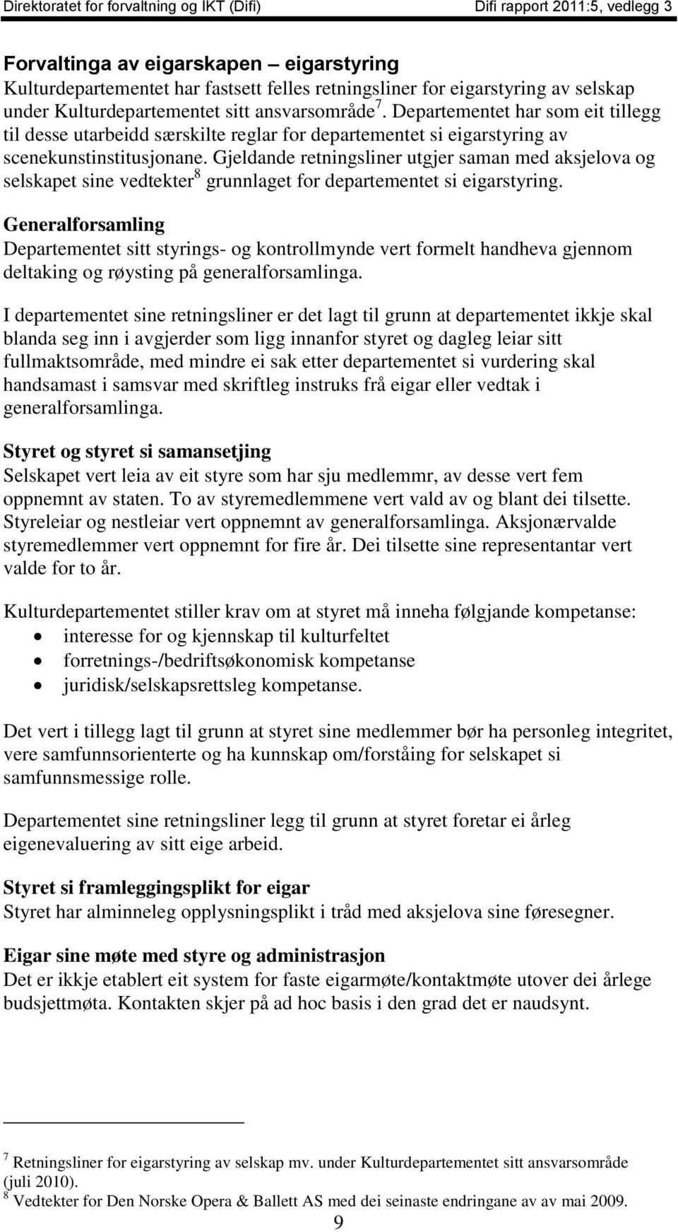 Gjeldande retningsliner utgjer saman med aksjelova og selskapet sine vedtekter 8 grunnlaget for departementet si eigarstyring.