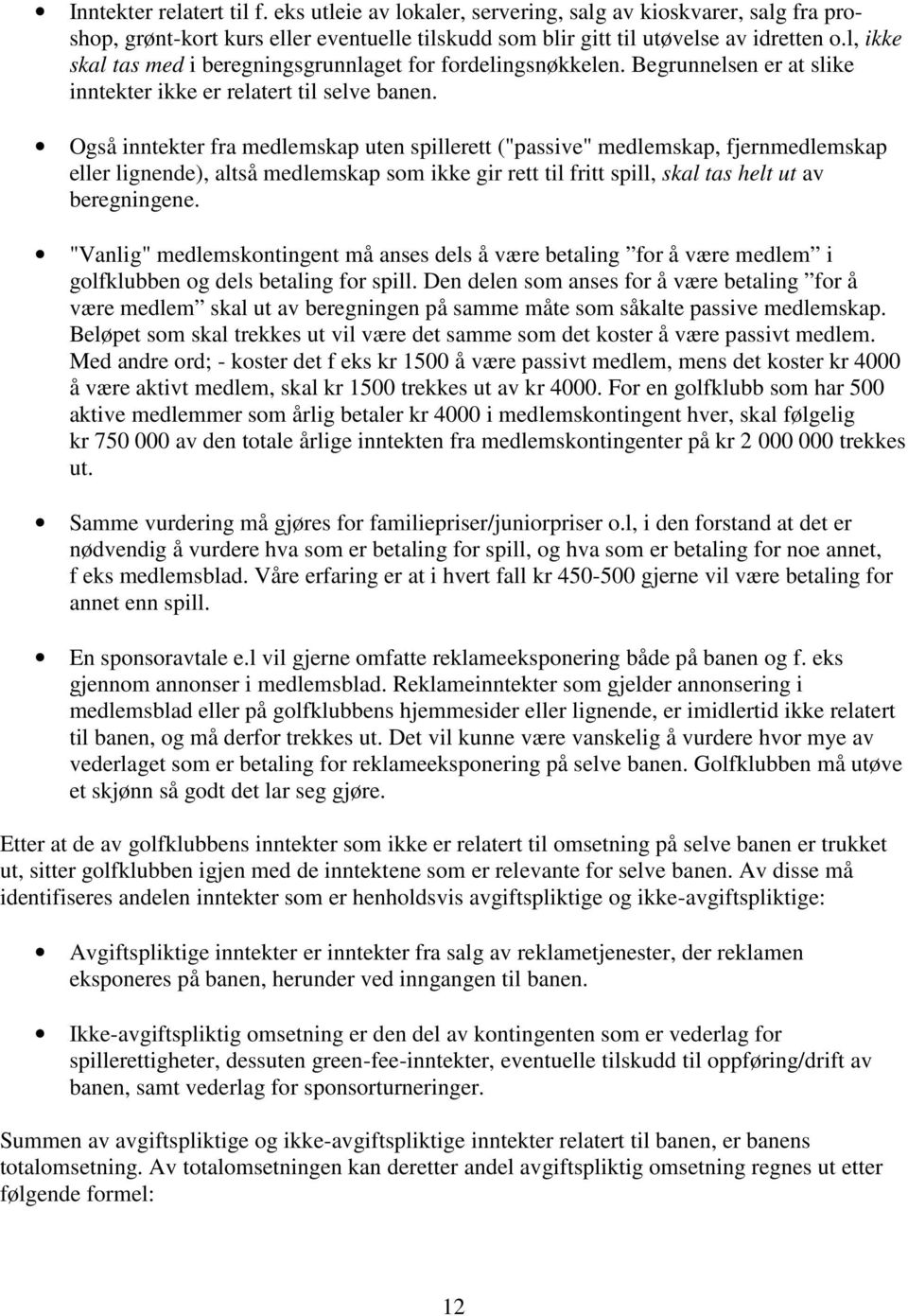 Også inntekter fra medlemskap uten spillerett ("passive" medlemskap, fjernmedlemskap eller lignende), altså medlemskap som ikke gir rett til fritt spill, skal tas helt ut av beregningene.