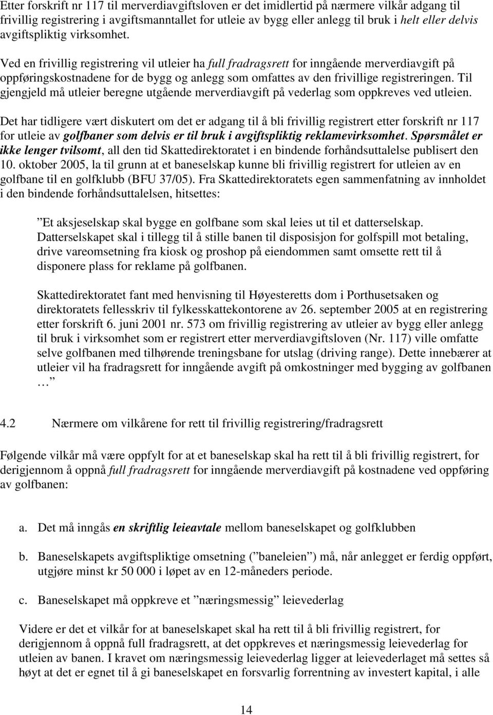 Ved en frivillig registrering vil utleier ha full fradragsrett for inngående merverdiavgift på oppføringskostnadene for de bygg og anlegg som omfattes av den frivillige registreringen.